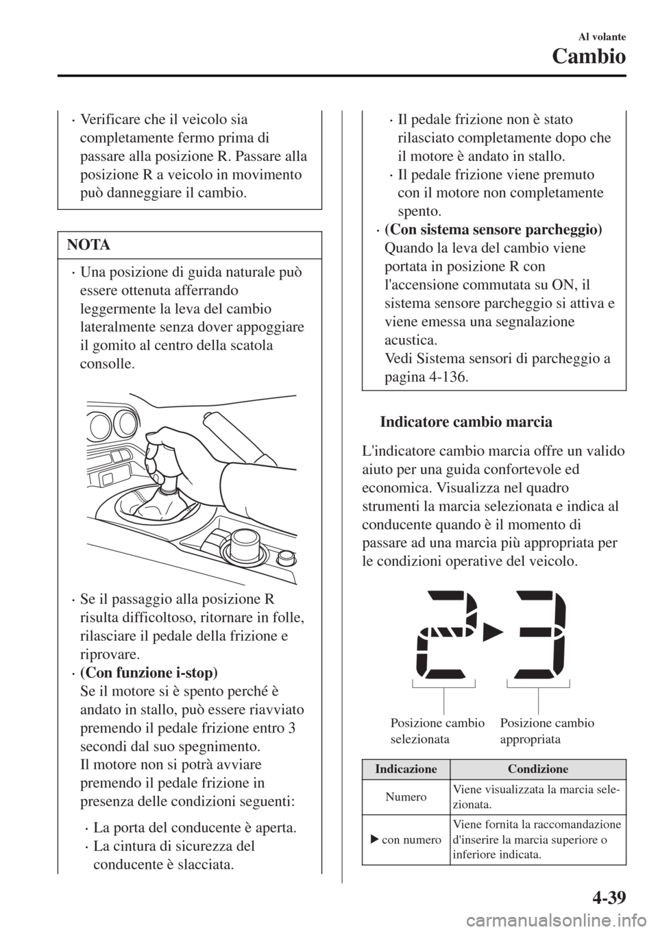 MAZDA MODEL MX-5 2015 Manuale del proprietario (in Italian) •Verificare che il veicolo sia
completamente fermo prima di
passare alla posizione R. Passare alla
posizione R a veicolo in movimento
può danneggiare il cambio.
NOTA
•Una posizione di guida natur MAZDA MODEL MX-5 2015 Manuale del proprietario (in Italian) •Verificare che il veicolo sia
completamente fermo prima di
passare alla posizione R. Passare alla
posizione R a veicolo in movimento
può danneggiare il cambio.
NOTA
•Una posizione di guida natur