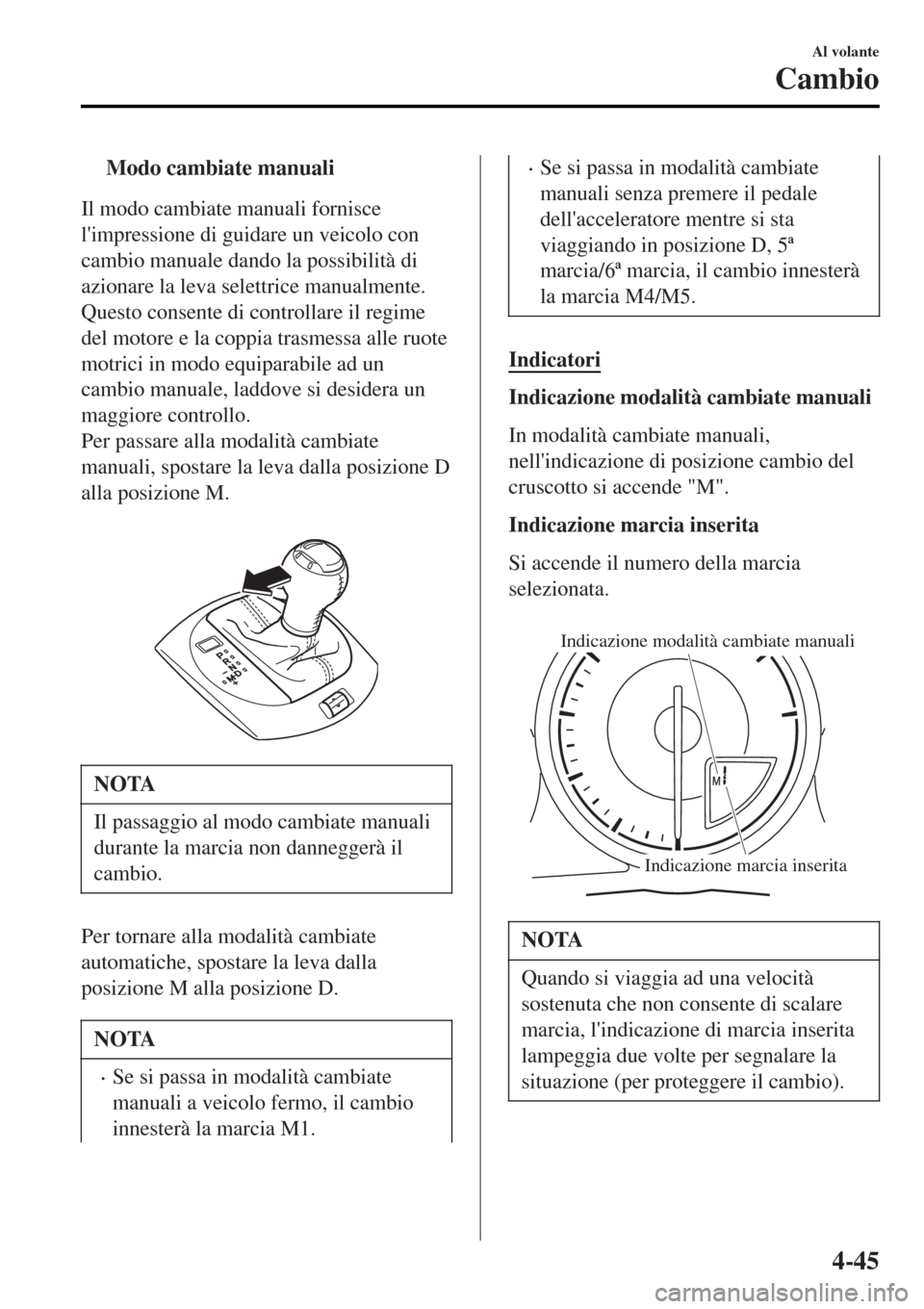 MAZDA MODEL MX-5 2015 Manuale del proprietario (in Italian) tModo cambiate manuali
Il modo cambiate manuali fornisce
limpressione di guidare un veicolo con
cambio manuale dando la possibilità di
azionare la leva selettrice manualmente.
Questo consente di con MAZDA MODEL MX-5 2015 Manuale del proprietario (in Italian) tModo cambiate manuali
Il modo cambiate manuali fornisce
limpressione di guidare un veicolo con
cambio manuale dando la possibilità di
azionare la leva selettrice manualmente.
Questo consente di con