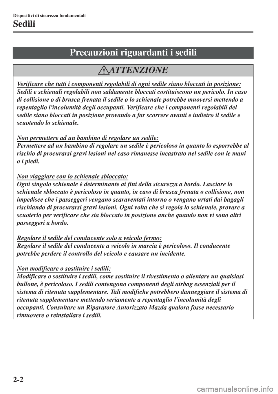 MAZDA MODEL MX-5 2015 Manuale del proprietario (in Italian) Precauzioni riguardanti i sedili
AT T E N Z I O N E
Verificare che tutti i componenti regolabili di ogni sedile siano bloccati in posizione:
Sedili e schienali regolabili non saldamente bloccati costi MAZDA MODEL MX-5 2015 Manuale del proprietario (in Italian) Precauzioni riguardanti i sedili
AT T E N Z I O N E
Verificare che tutti i componenti regolabili di ogni sedile siano bloccati in posizione:
Sedili e schienali regolabili non saldamente bloccati costi
