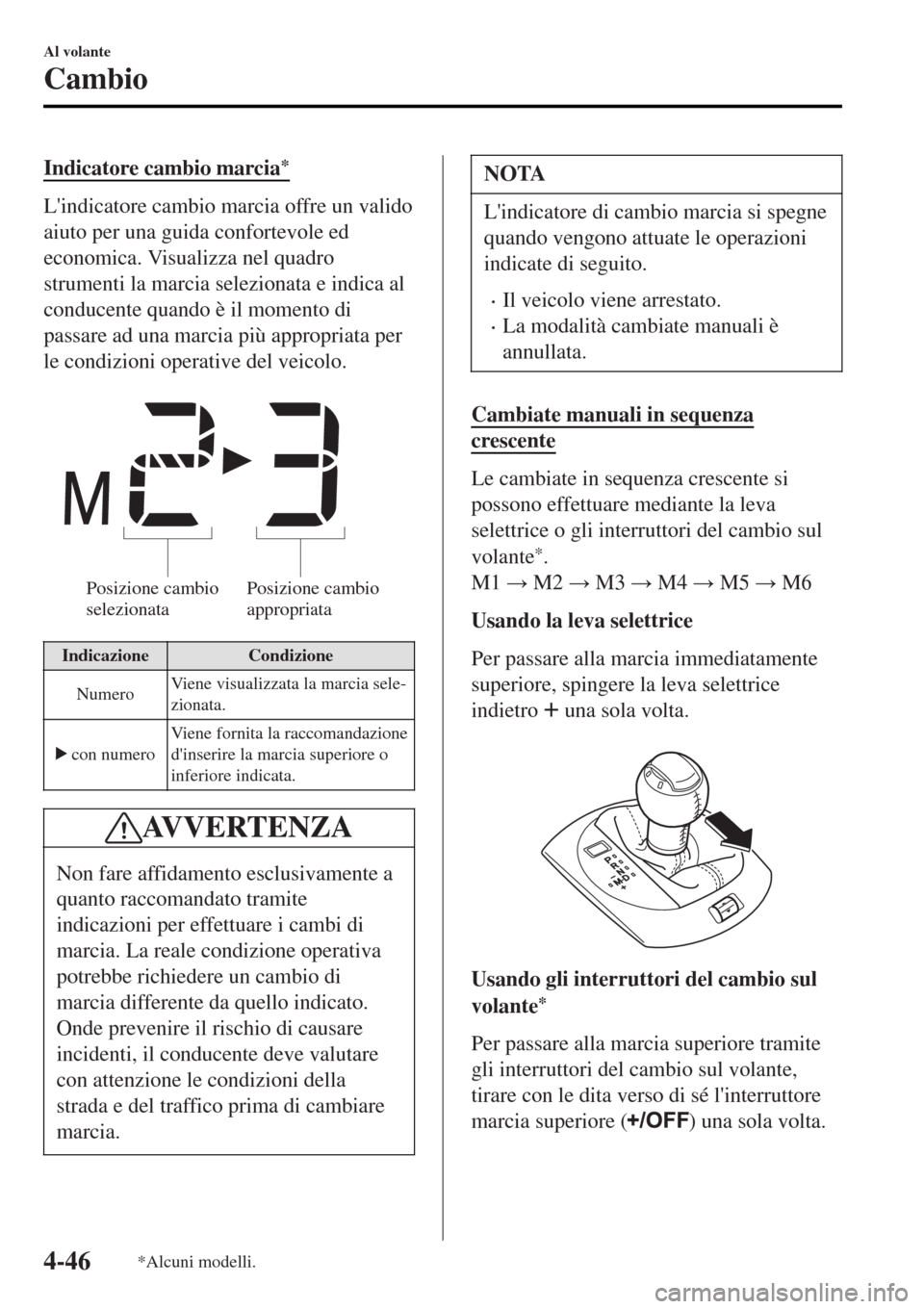 MAZDA MODEL MX-5 2015 Manuale del proprietario (in Italian) Indicatore cambio marcia*
Lindicatore cambio marcia offre un valido
aiuto per una guida confortevole ed
economica. Visualizza nel quadro
strumenti la marcia selezionata e indica al
conducente quando MAZDA MODEL MX-5 2015 Manuale del proprietario (in Italian) Indicatore cambio marcia*
Lindicatore cambio marcia offre un valido
aiuto per una guida confortevole ed
economica. Visualizza nel quadro
strumenti la marcia selezionata e indica al
conducente quando