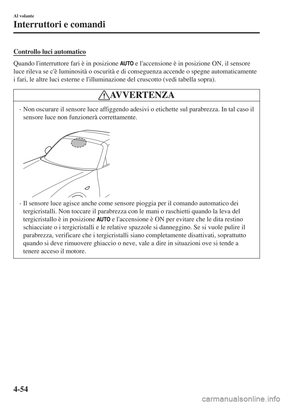 MAZDA MODEL MX-5 2015 Manuale del proprietario (in Italian) Controllo luci automatico
Quando linterruttore fari è in posizione e laccensione è in posizione ON, il sensore
luce rileva se cè luminosità o oscurità e di conseguenza accende o spegne automa MAZDA MODEL MX-5 2015 Manuale del proprietario (in Italian) Controllo luci automatico
Quando linterruttore fari è in posizione e laccensione è in posizione ON, il sensore
luce rileva se cè luminosità o oscurità e di conseguenza accende o spegne automa