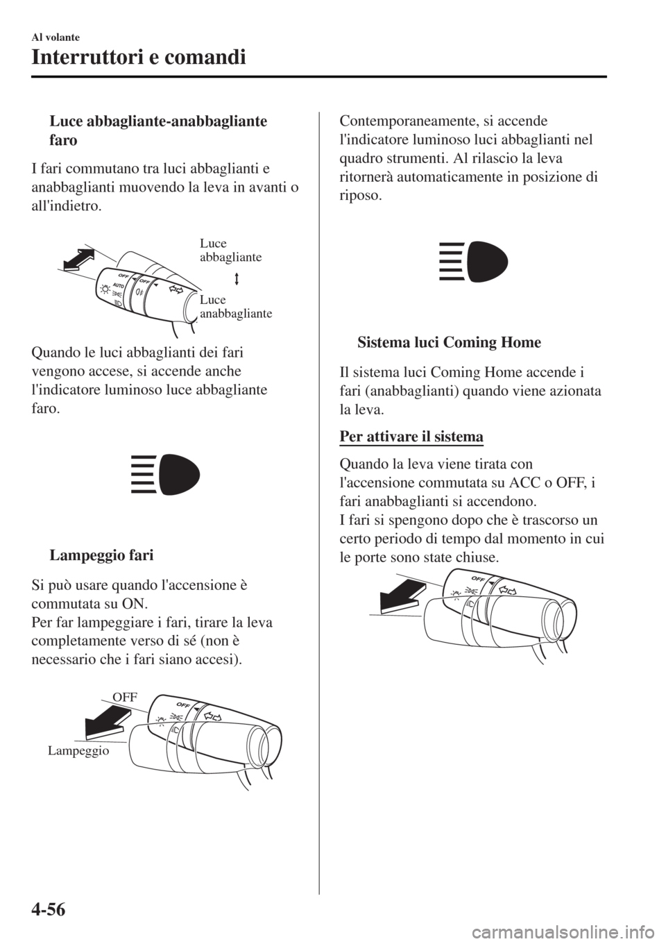 MAZDA MODEL MX-5 2015 Manuale del proprietario (in Italian) tLuce abbagliante-anabbagliante
faro
I fari commutano tra luci abbaglianti e
anabbaglianti muovendo la leva in avanti o
allindietro.
Luce
abbagliante
Luce
anabbagliante
Quando le luci abbaglianti MAZDA MODEL MX-5 2015 Manuale del proprietario (in Italian) tLuce abbagliante-anabbagliante
faro
I fari commutano tra luci abbaglianti e
anabbaglianti muovendo la leva in avanti o
allindietro.
Luce
abbagliante
Luce
anabbagliante
Quando le luci abbaglianti