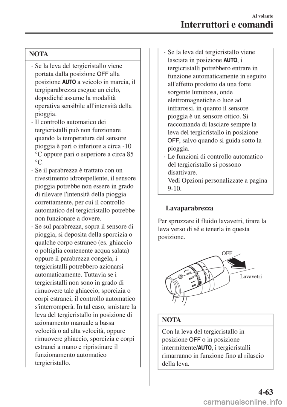 MAZDA MODEL MX-5 2015 Manuale del proprietario (in Italian) NOTA
•Se la leva del tergicristallo viene
portata dalla posizione
alla
posizione
a veicolo in marcia, il
tergiparabrezza esegue un ciclo,
dopodiché assume la modalità
operativa sensibile alli MAZDA MODEL MX-5 2015 Manuale del proprietario (in Italian) NOTA
•Se la leva del tergicristallo viene
portata dalla posizione
alla
posizione
a veicolo in marcia, il
tergiparabrezza esegue un ciclo,
dopodiché assume la modalità
operativa sensibile alli