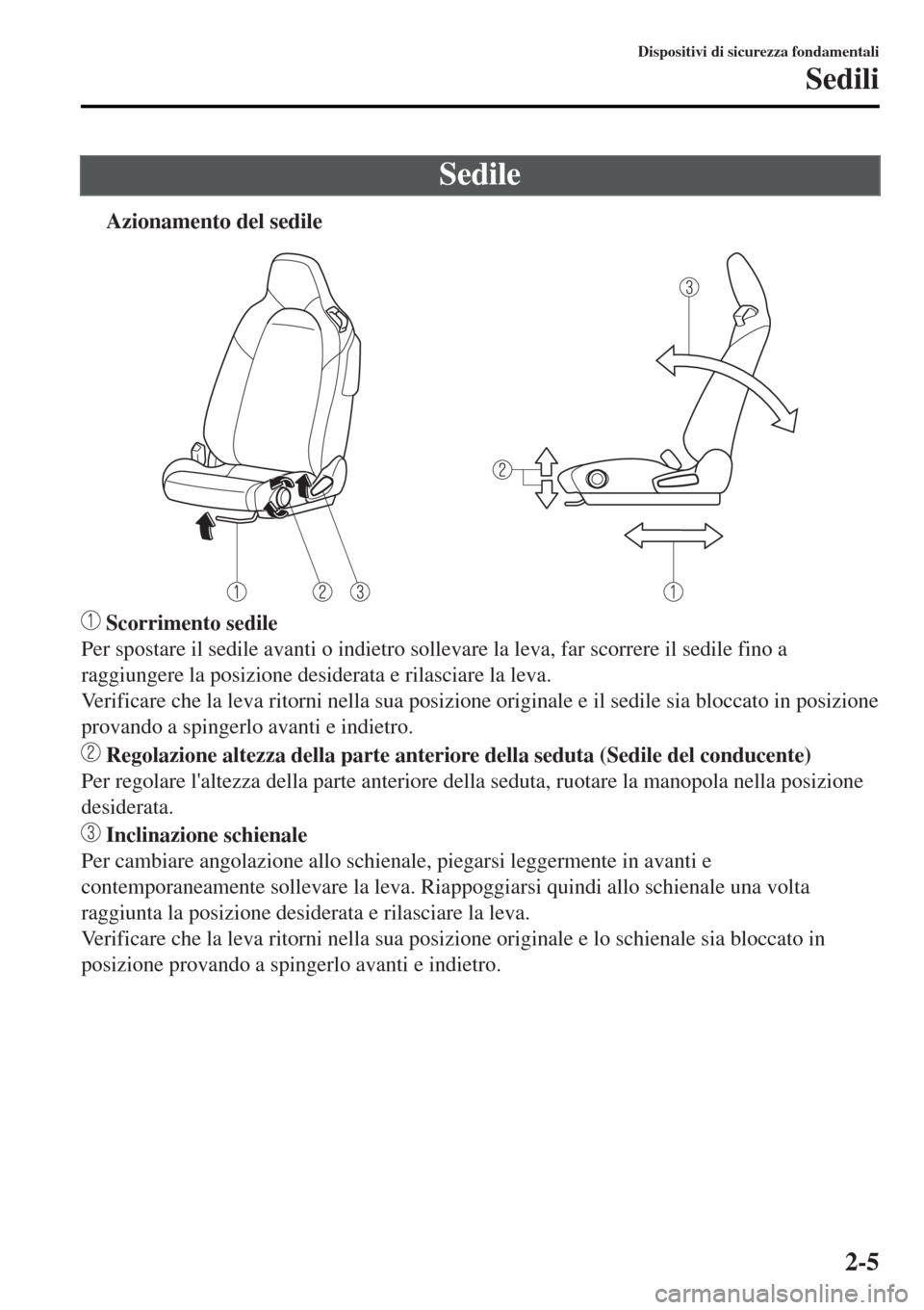 MAZDA MODEL MX-5 2015 Manuale del proprietario (in Italian) Sedile
tAzionamento del sedile
Scorrimento sedile
Per spostare il sedile avanti o indietro sollevare la leva, far scorrere il sedile fino a
raggiungere la posizione desiderata e rilasciare la leva.
V MAZDA MODEL MX-5 2015 Manuale del proprietario (in Italian) Sedile
tAzionamento del sedile
Scorrimento sedile
Per spostare il sedile avanti o indietro sollevare la leva, far scorrere il sedile fino a
raggiungere la posizione desiderata e rilasciare la leva.
V