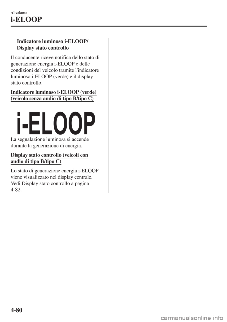 MAZDA MODEL MX-5 2015 Manuale del proprietario (in Italian) tIndicatore luminoso i-ELOOP/
Display stato controllo
Il conducente riceve notifica dello stato di
generazione energia i-ELOOP e delle
condizioni del veicolo tramite lindicatore
luminoso i-ELOOP (ver MAZDA MODEL MX-5 2015 Manuale del proprietario (in Italian) tIndicatore luminoso i-ELOOP/
Display stato controllo
Il conducente riceve notifica dello stato di
generazione energia i-ELOOP e delle
condizioni del veicolo tramite lindicatore
luminoso i-ELOOP (ver