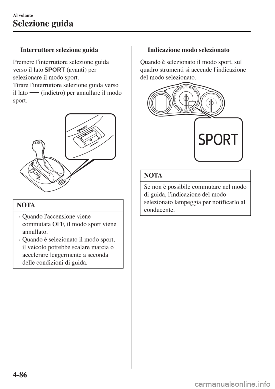 MAZDA MODEL MX-5 2015 Manuale del proprietario (in Italian) tInterruttore selezione guida
Premere linterruttore selezione guida
verso il lato
(avanti) per
selezionare il modo sport.
Tirare linterruttore selezione guida verso
il lato
(indietro) per annull MAZDA MODEL MX-5 2015 Manuale del proprietario (in Italian) tInterruttore selezione guida
Premere linterruttore selezione guida
verso il lato
(avanti) per
selezionare il modo sport.
Tirare linterruttore selezione guida verso
il lato
(indietro) per annull