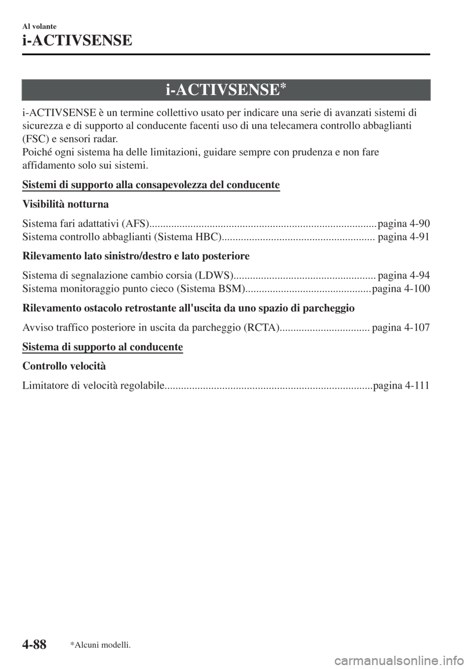 MAZDA MODEL MX-5 2015 Manuale del proprietario (in Italian) i-ACTIVSENSE*
i-ACTIVSENSE è un termine collettivo usato per indicare una serie di avanzati sistemi di
sicurezza e di supporto al conducente facenti uso di una telecamera controllo abbaglianti
(FSC) MAZDA MODEL MX-5 2015 Manuale del proprietario (in Italian) i-ACTIVSENSE*
i-ACTIVSENSE è un termine collettivo usato per indicare una serie di avanzati sistemi di
sicurezza e di supporto al conducente facenti uso di una telecamera controllo abbaglianti
(FSC)