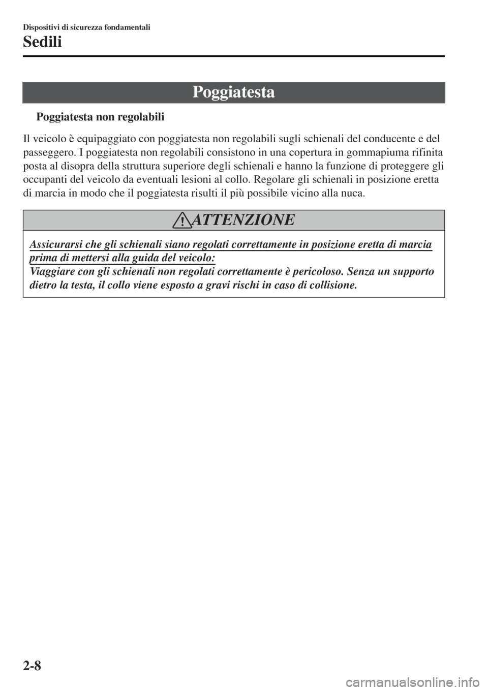 MAZDA MODEL MX-5 2015 Manuale del proprietario (in Italian) Poggiatesta
tPoggiatesta non regolabili
Il veicolo è equipaggiato con poggiatesta non regolabili sugli schienali del conducente e del
passeggero. I poggiatesta non regolabili consistono in una copert MAZDA MODEL MX-5 2015 Manuale del proprietario (in Italian) Poggiatesta
tPoggiatesta non regolabili
Il veicolo è equipaggiato con poggiatesta non regolabili sugli schienali del conducente e del
passeggero. I poggiatesta non regolabili consistono in una copert