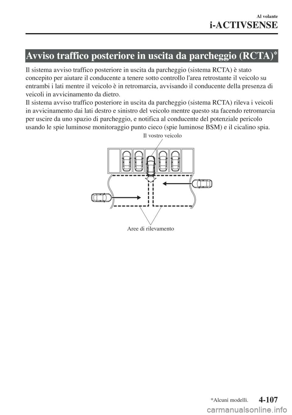 MAZDA MODEL MX-5 2015 Manuale del proprietario (in Italian) Avviso traffico posteriore in uscita da parcheggio (RCTA)*
Il sistema avviso traffico posteriore in uscita da parcheggio (sistema RCTA) è stato
concepito per aiutare il conducente a tenere sotto cont MAZDA MODEL MX-5 2015 Manuale del proprietario (in Italian) Avviso traffico posteriore in uscita da parcheggio (RCTA)*
Il sistema avviso traffico posteriore in uscita da parcheggio (sistema RCTA) è stato
concepito per aiutare il conducente a tenere sotto cont