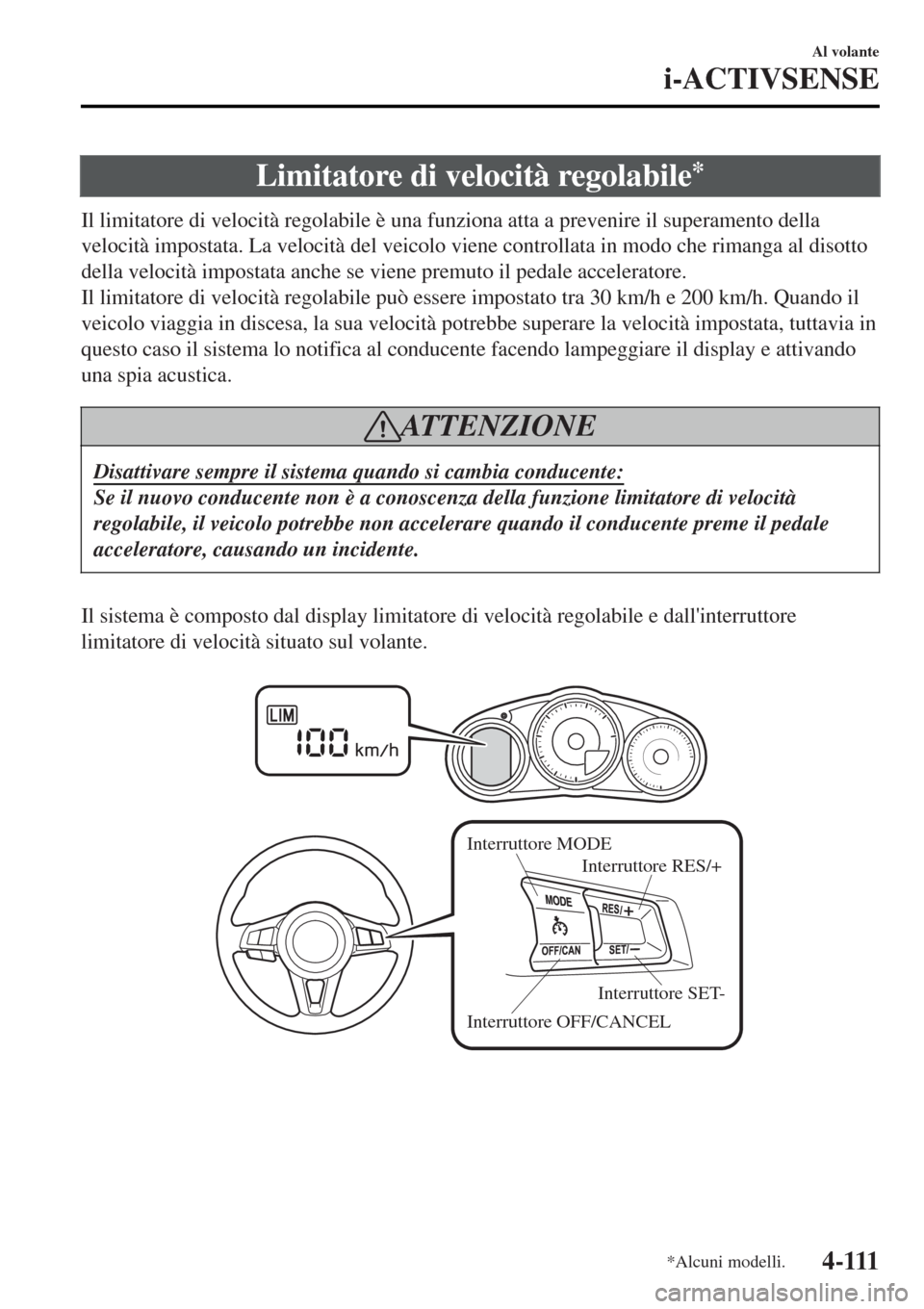 MAZDA MODEL MX-5 2015 Manuale del proprietario (in Italian) Limitatore di velocità regolabile*
Il limitatore di velocità regolabile è una funziona atta a prevenire il superamento della
velocità impostata. La velocità del veicolo viene controllata in modo MAZDA MODEL MX-5 2015 Manuale del proprietario (in Italian) Limitatore di velocità regolabile*
Il limitatore di velocità regolabile è una funziona atta a prevenire il superamento della
velocità impostata. La velocità del veicolo viene controllata in modo