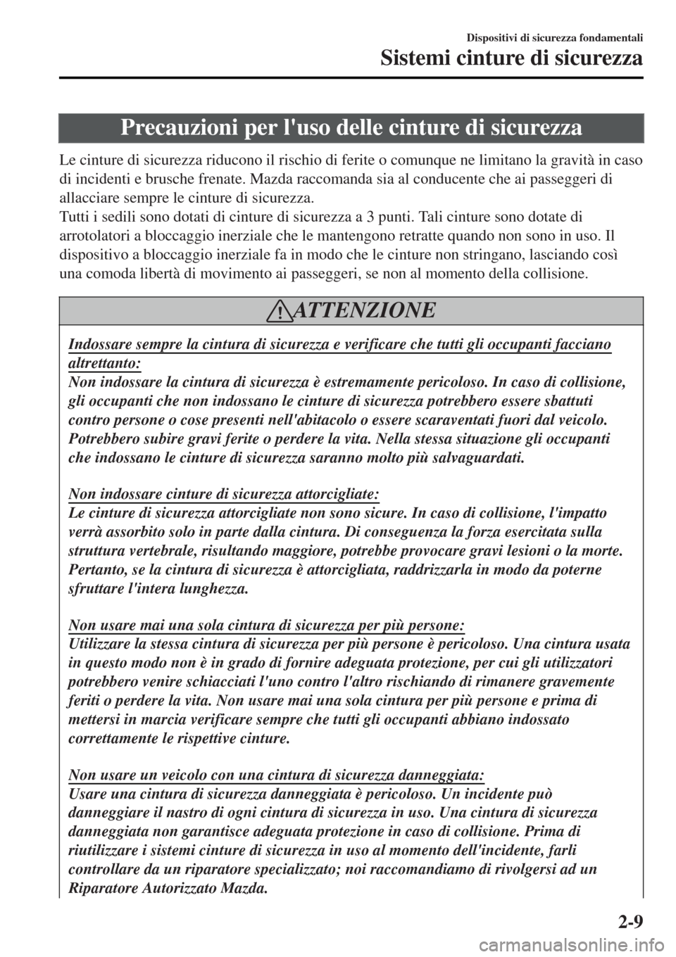 MAZDA MODEL MX-5 2015 Manuale del proprietario (in Italian) Precauzioni per luso delle cinture di sicurezza
Le cinture di sicurezza riducono il rischio di ferite o comunque ne limitano la gravità in caso
di incidenti e brusche frenate. Mazda raccomanda sia a MAZDA MODEL MX-5 2015 Manuale del proprietario (in Italian) Precauzioni per luso delle cinture di sicurezza
Le cinture di sicurezza riducono il rischio di ferite o comunque ne limitano la gravità in caso
di incidenti e brusche frenate. Mazda raccomanda sia a