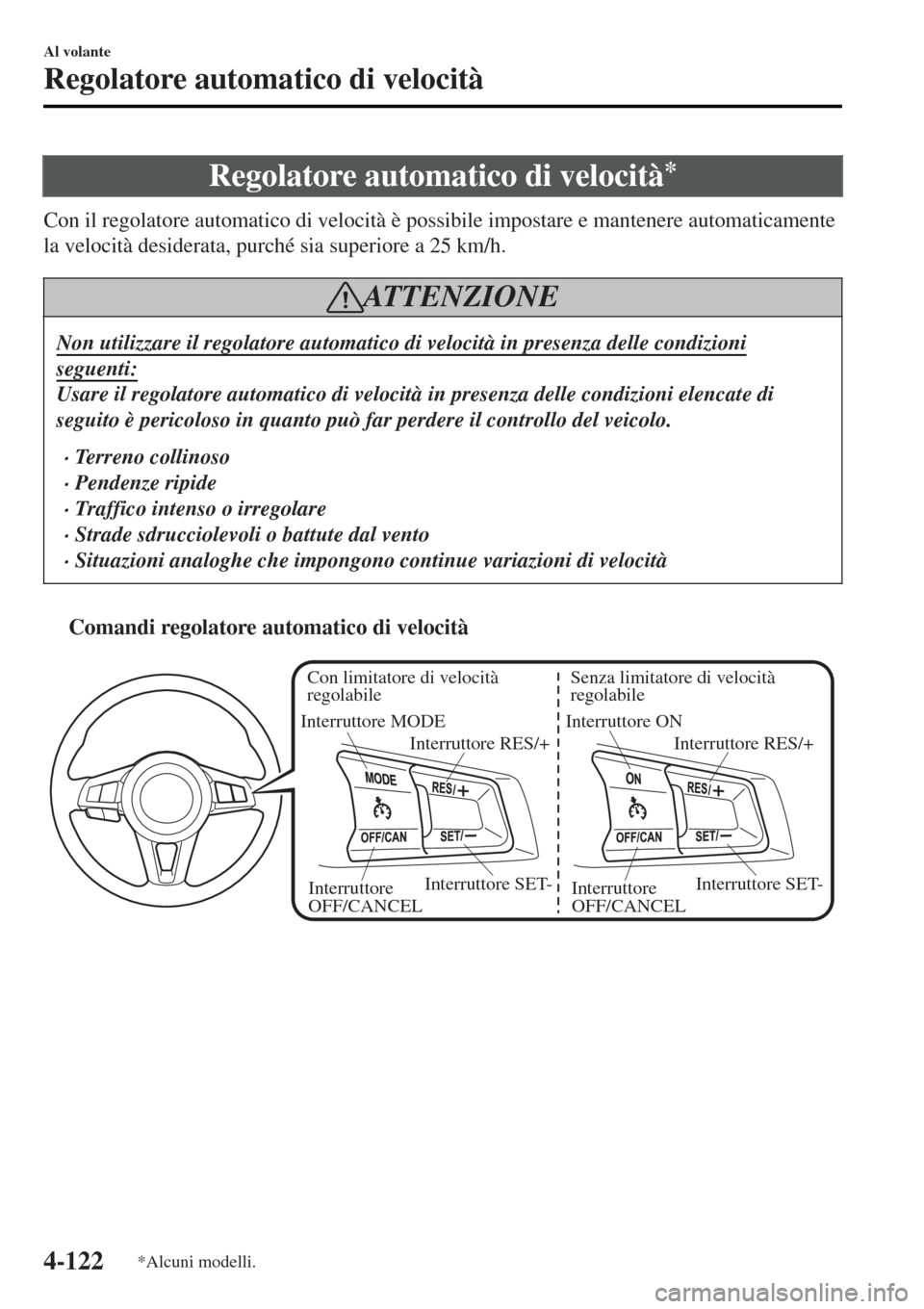 MAZDA MODEL MX-5 2015 Manuale del proprietario (in Italian) Regolatore automatico di velocità *
Con il regolatore automatico di velocità è possibile impostare e mantenere automaticamente
la velocità desiderata, purché sia superiore a 25 km/h.
AT T E N Z I MAZDA MODEL MX-5 2015 Manuale del proprietario (in Italian) Regolatore automatico di velocità *
Con il regolatore automatico di velocità è possibile impostare e mantenere automaticamente
la velocità desiderata, purché sia superiore a 25 km/h.
AT T E N Z I