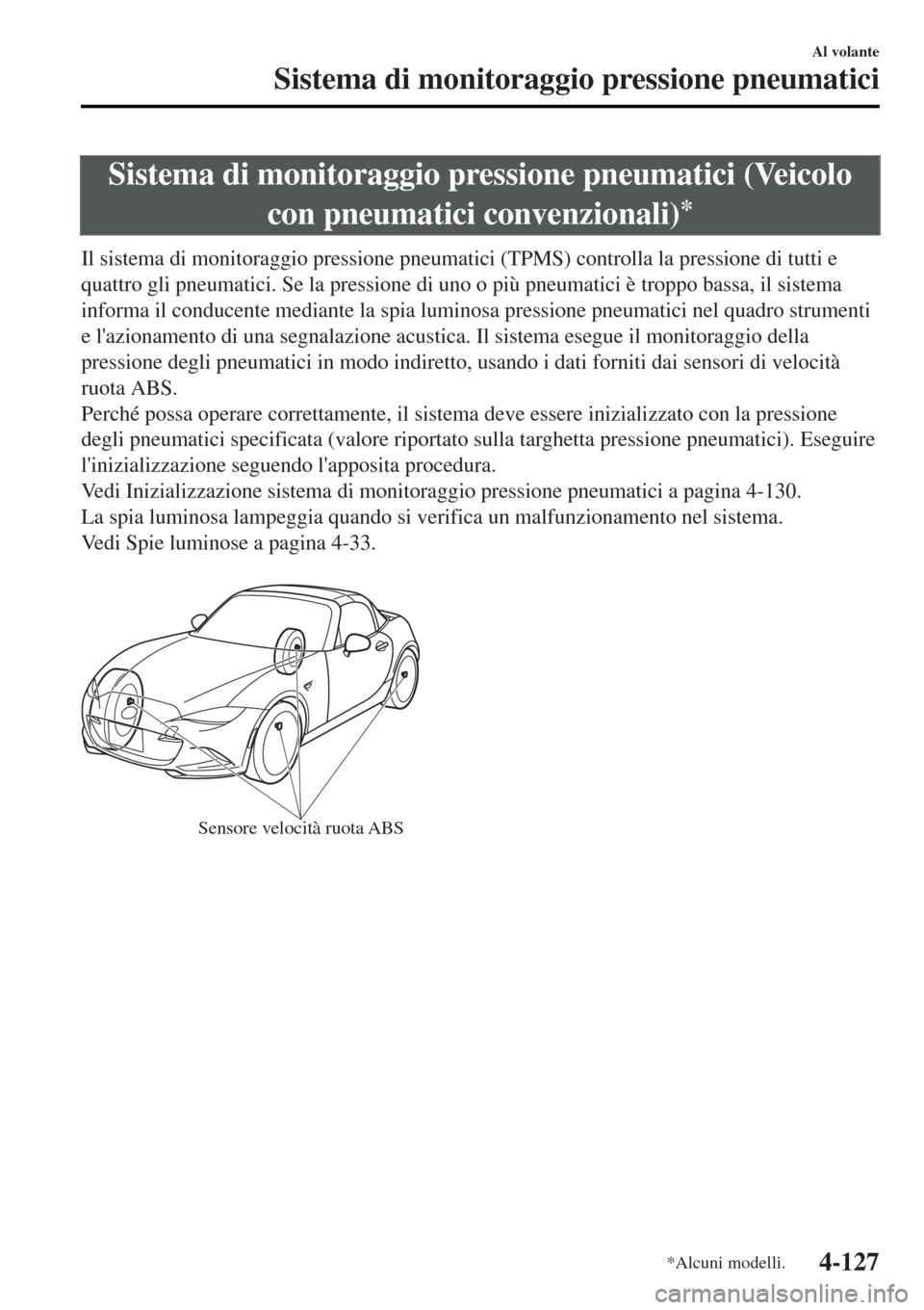 MAZDA MODEL MX-5 2015 Manuale del proprietario (in Italian) Sistema di monitoraggio pressione pneumatici (Veicolo
con pneumatici convenzionali)
*
Il sistema di monitoraggio pressione pneumatici (TPMS) controlla la pressione di tutti e
quattro gli pneumatici. S MAZDA MODEL MX-5 2015 Manuale del proprietario (in Italian) Sistema di monitoraggio pressione pneumatici (Veicolo
con pneumatici convenzionali)
*
Il sistema di monitoraggio pressione pneumatici (TPMS) controlla la pressione di tutti e
quattro gli pneumatici. S