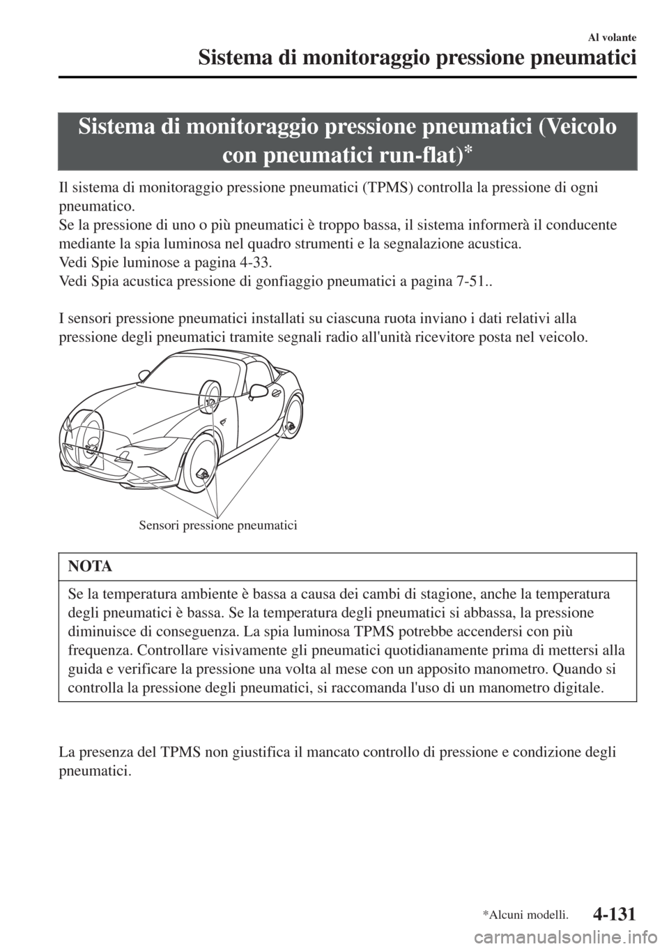 MAZDA MODEL MX-5 2015 Manuale del proprietario (in Italian) Sistema di monitoraggio pressione pneumatici (Veicolo
con pneumatici run-flat)
*
Il sistema di monitoraggio pressione pneumatici (TPMS) controlla la pressione di ogni
pneumatico.
Se la pressione di un MAZDA MODEL MX-5 2015 Manuale del proprietario (in Italian) Sistema di monitoraggio pressione pneumatici (Veicolo
con pneumatici run-flat)
*
Il sistema di monitoraggio pressione pneumatici (TPMS) controlla la pressione di ogni
pneumatico.
Se la pressione di un