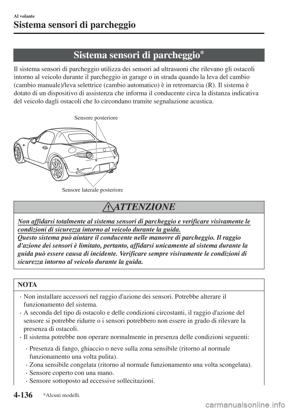 MAZDA MODEL MX-5 2015  Manuale del proprietario (in Italian) Sistema sensori di parcheggio*
Il sistema sensori di parcheggio utilizza dei sensori ad ultrasuoni che rilevano gli ostacoli
intorno al veicolo durante il parcheggio in garage o in strada quando la le