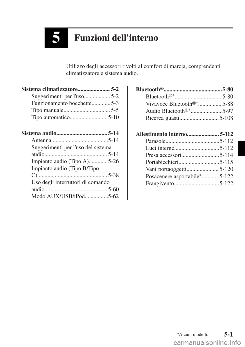 MAZDA MODEL MX-5 2015  Manuale del proprietario (in Italian) 5Funzioni dellinterno
Utilizzo degli accessori rivolti al comfort di marcia, comprendenti
climatizzatore e sistema audio.
Sistema climatizzatore...................... 5-2
Suggerimenti per luso......