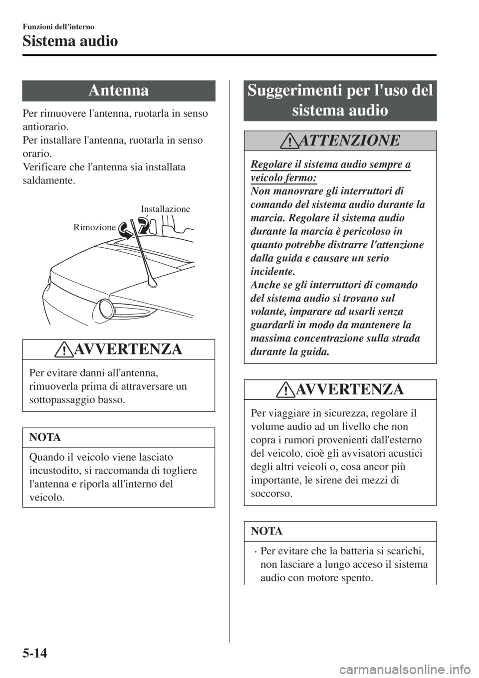 MAZDA MODEL MX-5 2015 Manuale del proprietario (in Italian) Antenna
Per rimuovere lantenna, ruotarla in senso
antiorario.
Per installare lantenna, ruotarla in senso
orario.
Verificare che lantenna sia installata
saldamente.
Installazione
Rimozione
AVVERTE MAZDA MODEL MX-5 2015 Manuale del proprietario (in Italian) Antenna
Per rimuovere lantenna, ruotarla in senso
antiorario.
Per installare lantenna, ruotarla in senso
orario.
Verificare che lantenna sia installata
saldamente.
Installazione
Rimozione
AVVERTE