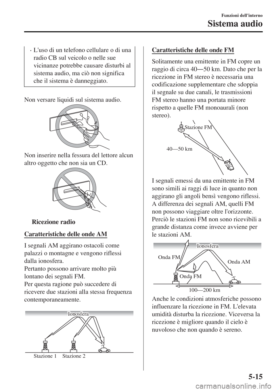 MAZDA MODEL MX-5 2015 Manuale del proprietario (in Italian) •Luso di un telefono cellulare o di una
radio CB sul veicolo o nelle sue
vicinanze potrebbe causare disturbi al
sistema audio, ma ciò non significa
che il sistema è danneggiato.
Non versare liqui MAZDA MODEL MX-5 2015 Manuale del proprietario (in Italian) •Luso di un telefono cellulare o di una
radio CB sul veicolo o nelle sue
vicinanze potrebbe causare disturbi al
sistema audio, ma ciò non significa
che il sistema è danneggiato.
Non versare liqui