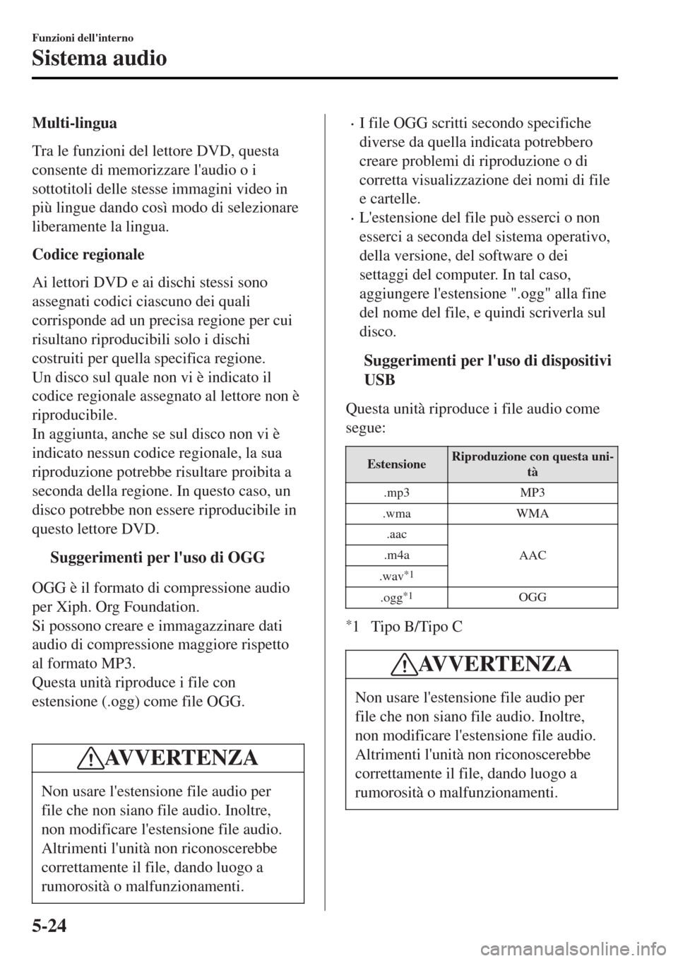 MAZDA MODEL MX-5 2015  Manuale del proprietario (in Italian) Multi-lingua
Tra le funzioni del lettore DVD, questa
consente di memorizzare laudio o i
sottotitoli delle stesse immagini video in
più lingue dando così modo di selezionare
liberamente la lingua.
C
