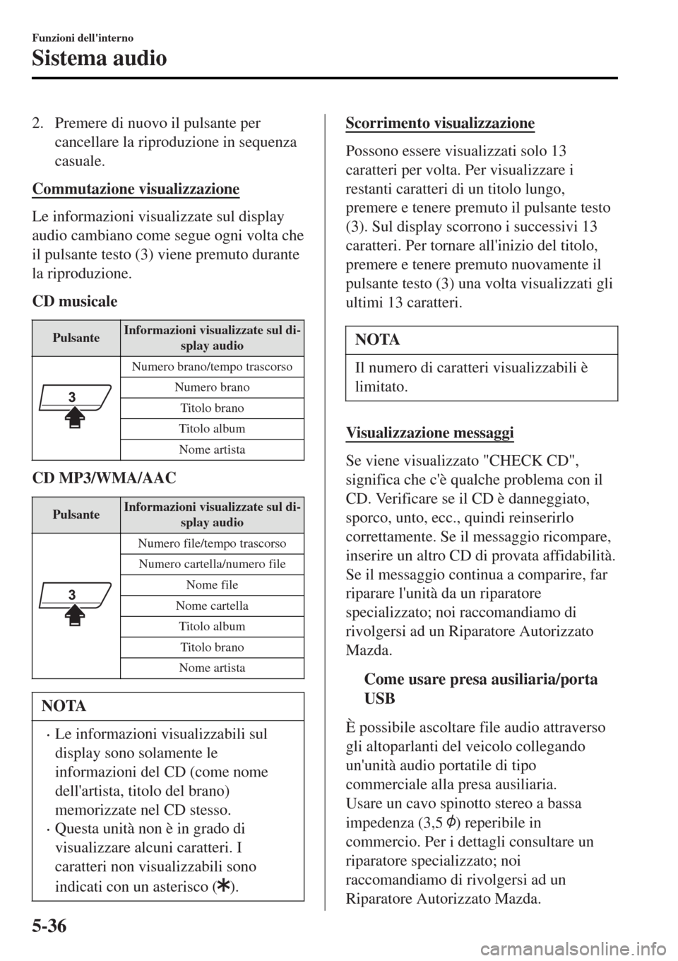 MAZDA MODEL MX-5 2015  Manuale del proprietario (in Italian) 2. Premere di nuovo il pulsante per
cancellare la riproduzione in sequenza
casuale.
Commutazione visualizzazione
Le informazioni visualizzate sul display
audio cambiano come segue ogni volta che
il pu