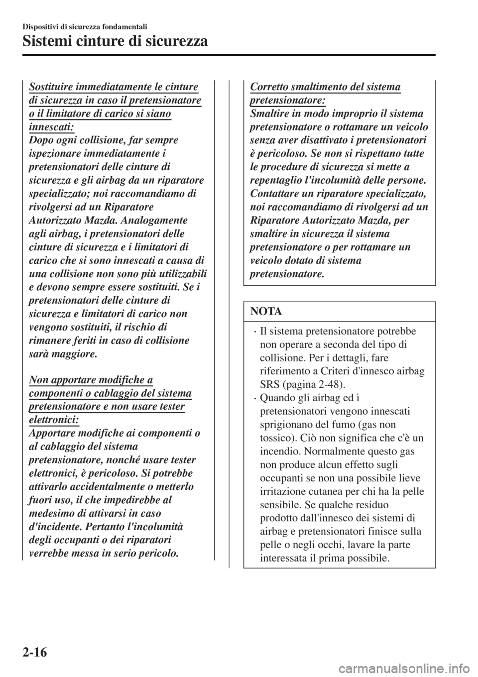 MAZDA MODEL MX-5 2015 Manuale del proprietario (in Italian) Sostituire immediatamente le cinture
di sicurezza in caso il pretensionatore
o il limitatore di carico si siano
innescati:
Dopo ogni collisione, far sempre
ispezionare immediatamente i
pretensionatori MAZDA MODEL MX-5 2015 Manuale del proprietario (in Italian) Sostituire immediatamente le cinture
di sicurezza in caso il pretensionatore
o il limitatore di carico si siano
innescati:
Dopo ogni collisione, far sempre
ispezionare immediatamente i
pretensionatori