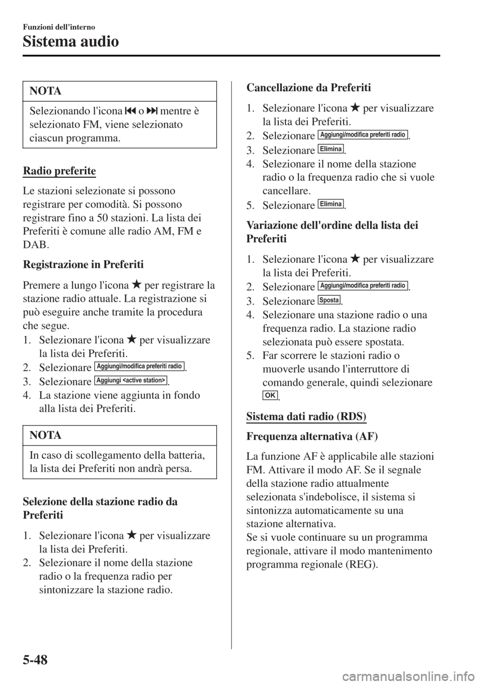 MAZDA MODEL MX-5 2015 Manuale del proprietario (in Italian) NOTA
Selezionando licona o mentre è
selezionato FM, viene selezionato
ciascun programma.
Radio preferite
Le stazioni selezionate si possono
registrare per comodità. Si possono
registrare fino a 5 MAZDA MODEL MX-5 2015 Manuale del proprietario (in Italian) NOTA
Selezionando licona o mentre è
selezionato FM, viene selezionato
ciascun programma.
Radio preferite
Le stazioni selezionate si possono
registrare per comodità. Si possono
registrare fino a 5