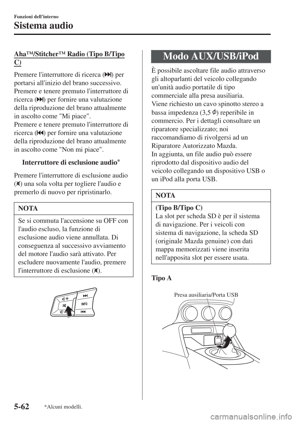 MAZDA MODEL MX-5 2015  Manuale del proprietario (in Italian) Aha™/Stitcher™ Radio (Tipo B/Tipo
C)
Premere linterruttore di ricerca () per
portarsi allinizio del brano successivo.
Premere e tenere premuto linterruttore di
ricerca (
) per fornire una valut