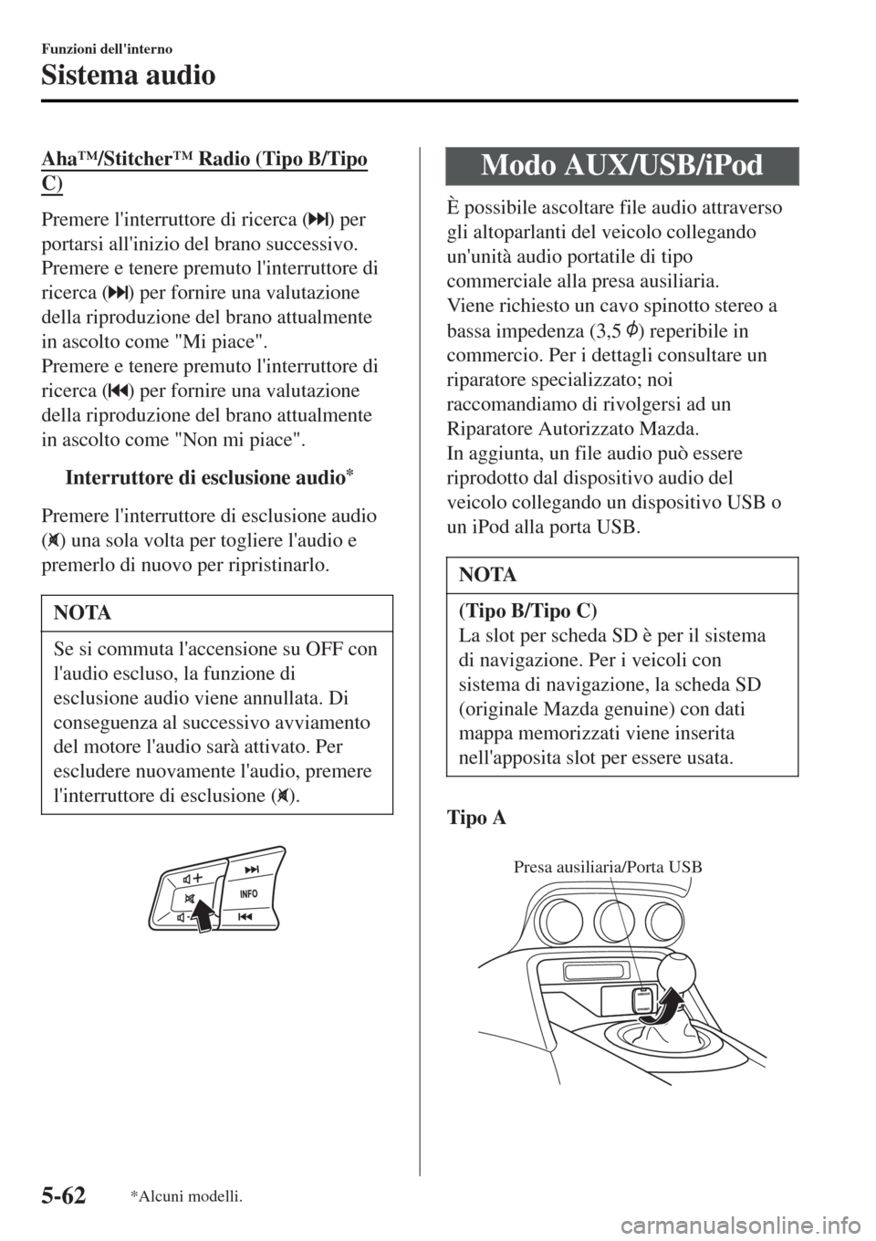 MAZDA MODEL MX-5 2015 Manuale del proprietario (in Italian) Aha™/Stitcher™ Radio (Tipo B/Tipo
C)
Premere linterruttore di ricerca () per
portarsi allinizio del brano successivo.
Premere e tenere premuto linterruttore di
ricerca (
) per fornire una valut MAZDA MODEL MX-5 2015 Manuale del proprietario (in Italian) Aha™/Stitcher™ Radio (Tipo B/Tipo
C)
Premere linterruttore di ricerca () per
portarsi allinizio del brano successivo.
Premere e tenere premuto linterruttore di
ricerca (
) per fornire una valut