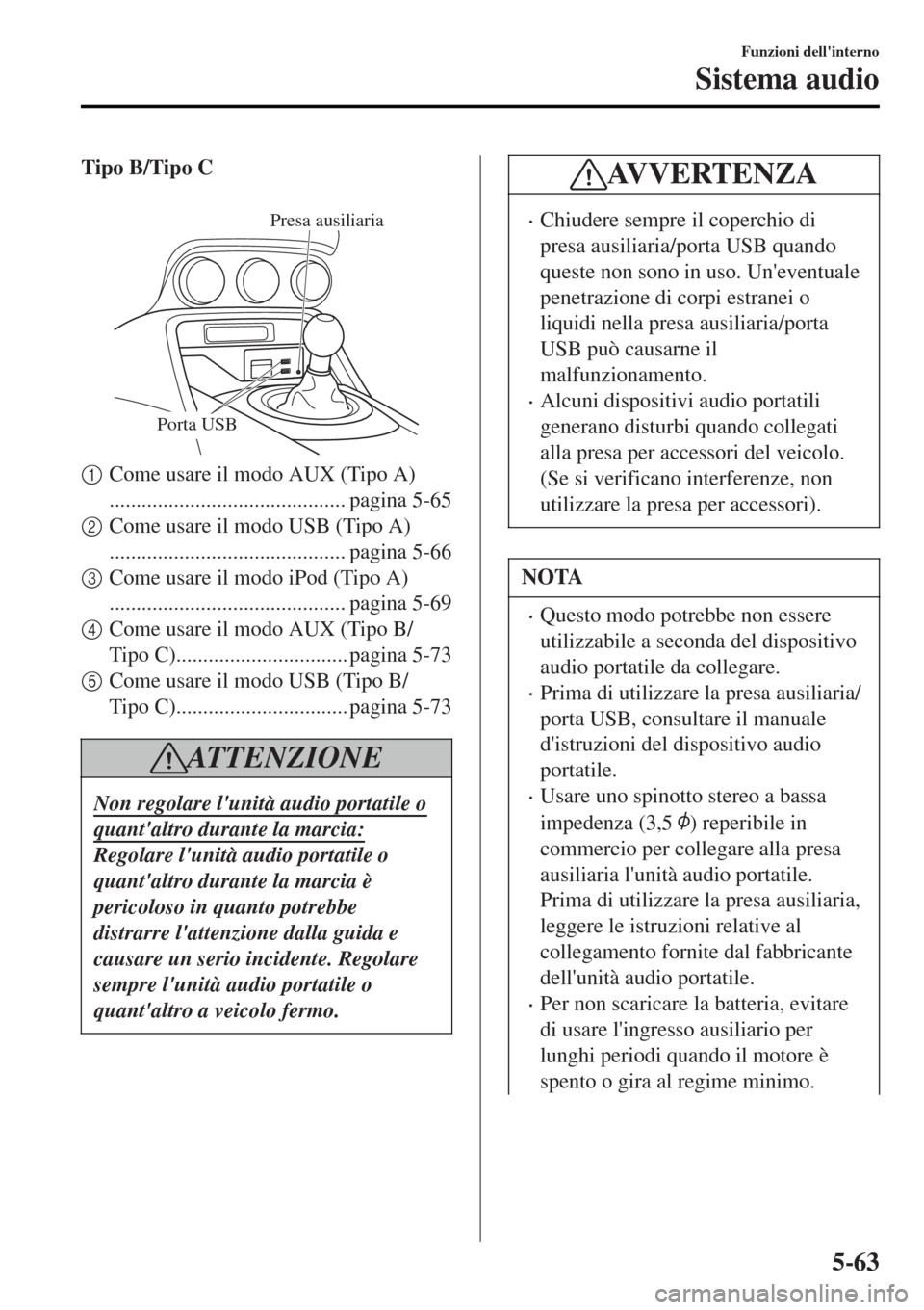 MAZDA MODEL MX-5 2015  Manuale del proprietario (in Italian) Tipo B/Tipo C
 
Porta USB
Presa ausiliaria
1Come usare il modo AUX (Tipo A)
............................................ pagina 5-65
2Come usare il modo USB (Tipo A)
..................................