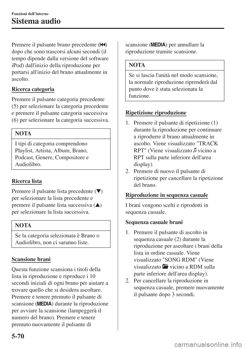 MAZDA MODEL MX-5 2015 Manuale del proprietario (in Italian) Premere il pulsante brano precedente ()
dopo che sono trascorsi alcuni secondi (il
tempo dipende dalla versione del software
iPod) dallinizio della riproduzione per
portarsi allinizio del brano attu MAZDA MODEL MX-5 2015 Manuale del proprietario (in Italian) Premere il pulsante brano precedente ()
dopo che sono trascorsi alcuni secondi (il
tempo dipende dalla versione del software
iPod) dallinizio della riproduzione per
portarsi allinizio del brano attu