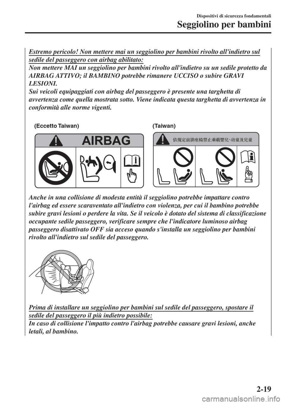 MAZDA MODEL MX-5 2015 Manuale del proprietario (in Italian) Estremo pericolo! Non mettere mai un seggiolino per bambini rivolto allindietro sul
sedile del passeggero con airbag abilitato:
Non mettere MAI un seggiolino per bambini rivolto allindietro su un se MAZDA MODEL MX-5 2015 Manuale del proprietario (in Italian) Estremo pericolo! Non mettere mai un seggiolino per bambini rivolto allindietro sul
sedile del passeggero con airbag abilitato:
Non mettere MAI un seggiolino per bambini rivolto allindietro su un se
