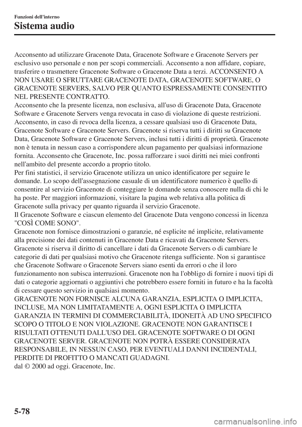 MAZDA MODEL MX-5 2015 Manuale del proprietario (in Italian) Acconsento ad utilizzare Gracenote Data, Gracenote Software e Gracenote Servers per
esclusivo uso personale e non per scopi commerciali. Acconsento a non affidare, copiare,
trasferire o trasmettere Gr MAZDA MODEL MX-5 2015 Manuale del proprietario (in Italian) Acconsento ad utilizzare Gracenote Data, Gracenote Software e Gracenote Servers per
esclusivo uso personale e non per scopi commerciali. Acconsento a non affidare, copiare,
trasferire o trasmettere Gr