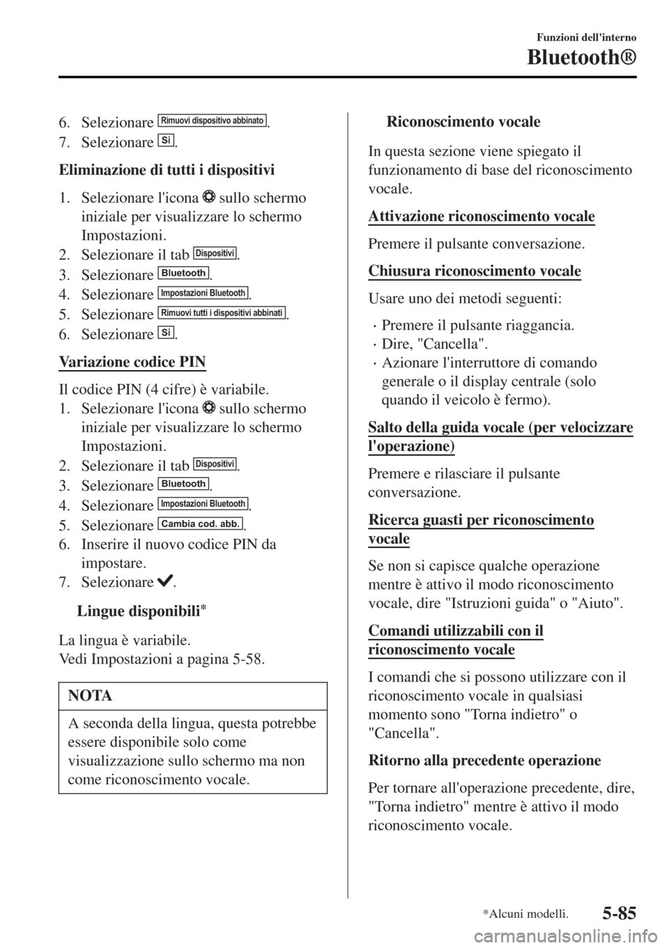 MAZDA MODEL MX-5 2015 Manuale del proprietario (in Italian) 6. Selezionare Rimuovi dispositivo abbinato.
7. Selezionare
Sì.
Eliminazione di tutti i dispositivi
1. Selezionare licona
sullo schermo
iniziale per visualizzare lo schermo
Impostazioni.
2. Selez MAZDA MODEL MX-5 2015 Manuale del proprietario (in Italian) 6. Selezionare Rimuovi dispositivo abbinato.
7. Selezionare
Sì.
Eliminazione di tutti i dispositivi
1. Selezionare licona
sullo schermo
iniziale per visualizzare lo schermo
Impostazioni.
2. Selez
