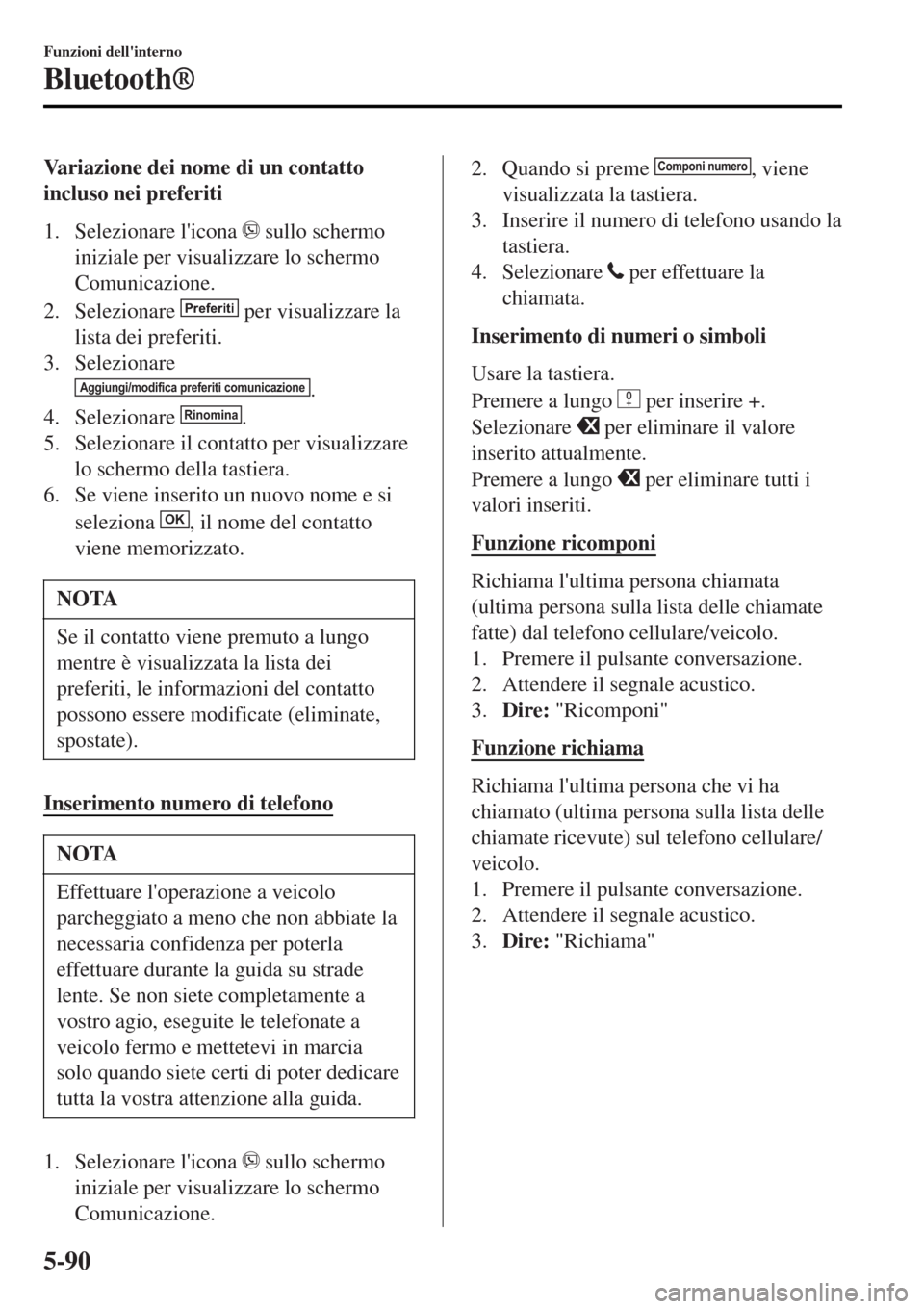 MAZDA MODEL MX-5 2015 Manuale del proprietario (in Italian) Variazione dei nome di un contatto
incluso nei preferiti
1. Selezionare licona
sullo schermo
iniziale per visualizzare lo schermo
Comunicazione.
2. Selezionare
Preferiti per visualizzare la
lista MAZDA MODEL MX-5 2015 Manuale del proprietario (in Italian) Variazione dei nome di un contatto
incluso nei preferiti
1. Selezionare licona
sullo schermo
iniziale per visualizzare lo schermo
Comunicazione.
2. Selezionare
Preferiti per visualizzare la
lista