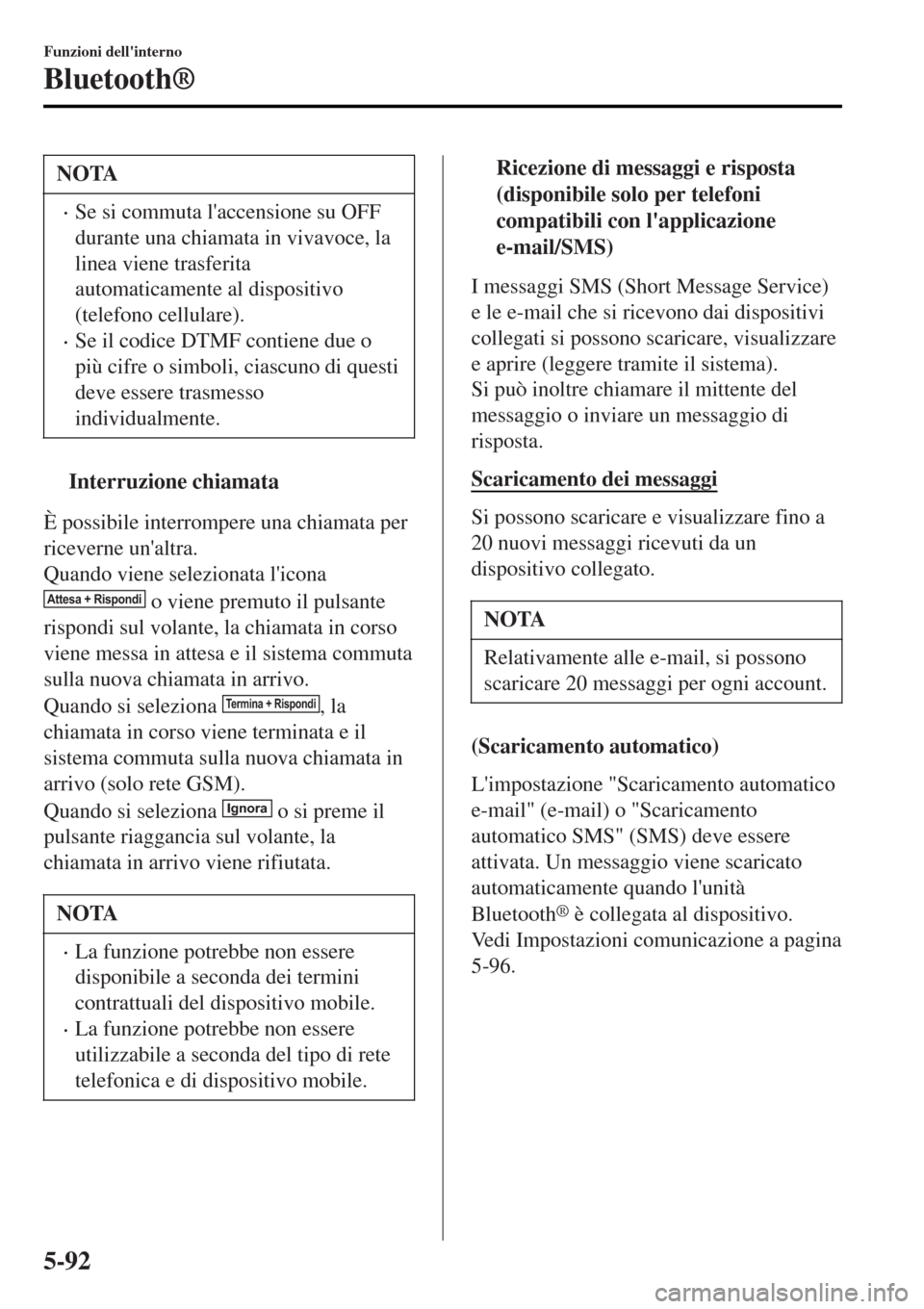 MAZDA MODEL MX-5 2015  Manuale del proprietario (in Italian) NOTA
•Se si commuta laccensione su OFF
durante una chiamata in vivavoce, la
linea viene trasferita
automaticamente al dispositivo
(telefono cellulare).
•Se il codice DTMF contiene due o
più cifr