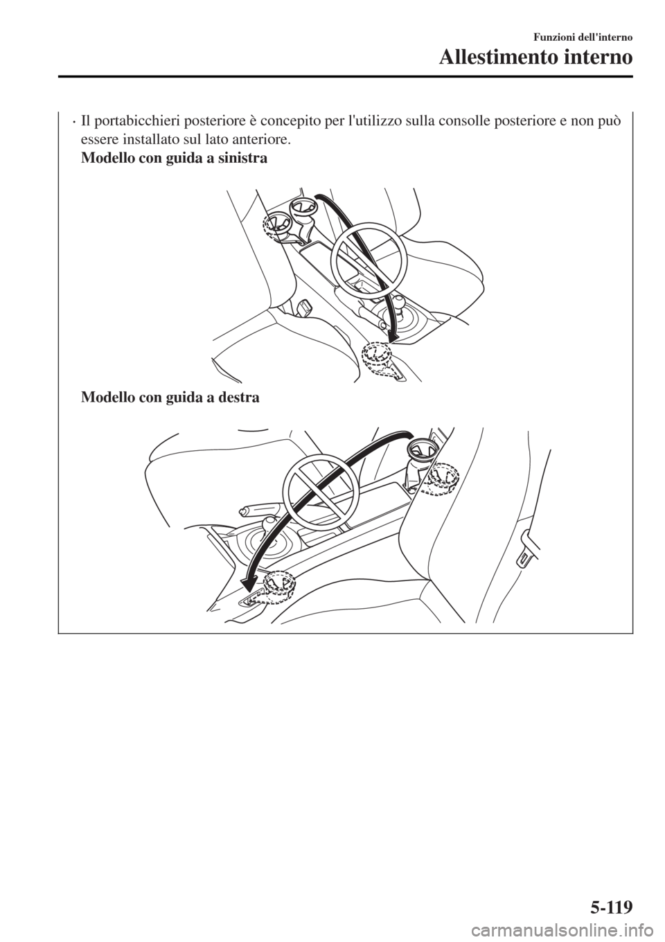 MAZDA MODEL MX-5 2015 Manuale del proprietario (in Italian) •Il portabicchieri posteriore è concepito per lutilizzo sulla consolle posteriore e non può
essere installato sul lato anteriore.
Modello con guida a sinistra
Modello con guida a destra
Funzi MAZDA MODEL MX-5 2015 Manuale del proprietario (in Italian) •Il portabicchieri posteriore è concepito per lutilizzo sulla consolle posteriore e non può
essere installato sul lato anteriore.
Modello con guida a sinistra
Modello con guida a destra
Funzi