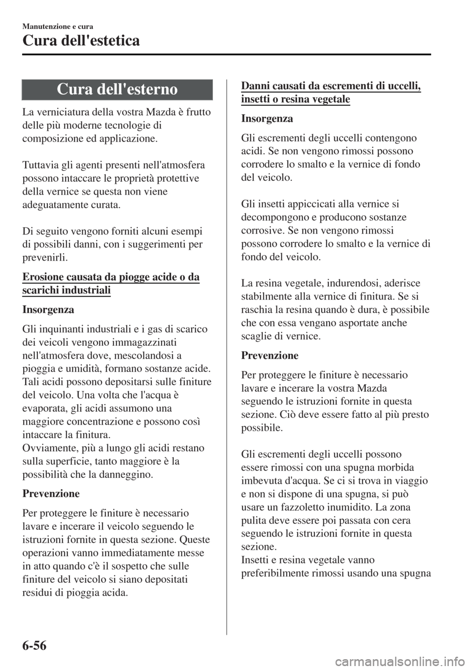 MAZDA MODEL MX-5 2015  Manuale del proprietario (in Italian) Cura dellesterno
La verniciatura della vostra Mazda è frutto
delle più moderne tecnologie di
composizione ed applicazione.
 
Tuttavia gli agenti presenti nellatmosfera
possono intaccare le proprie