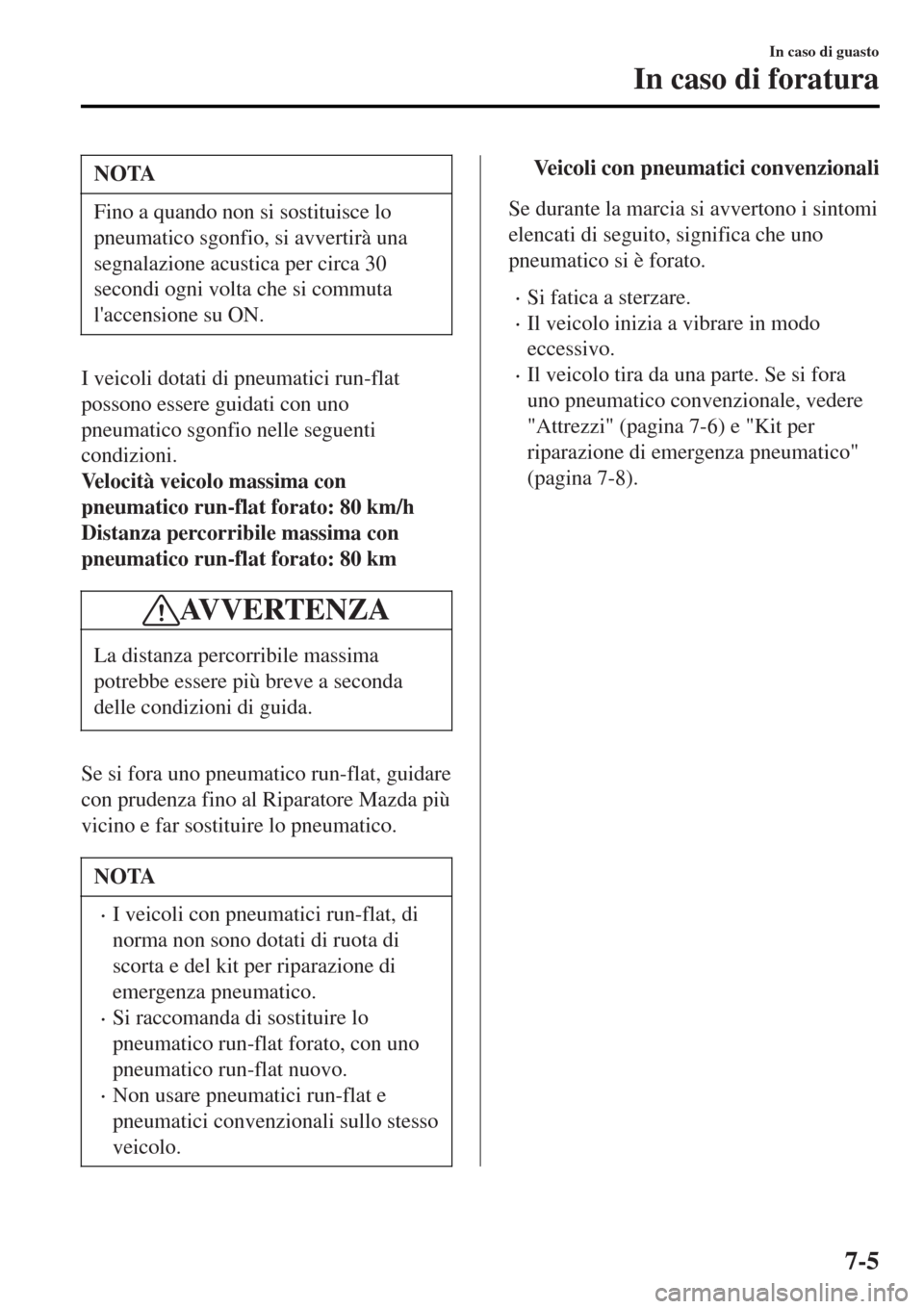 MAZDA MODEL MX-5 2015  Manuale del proprietario (in Italian) NOTA
Fino a quando non si sostituisce lo
pneumatico sgonfio, si avvertirà una
segnalazione acustica per circa 30
secondi ogni volta che si commuta
laccensione su ON.
I veicoli dotati di pneumatici r