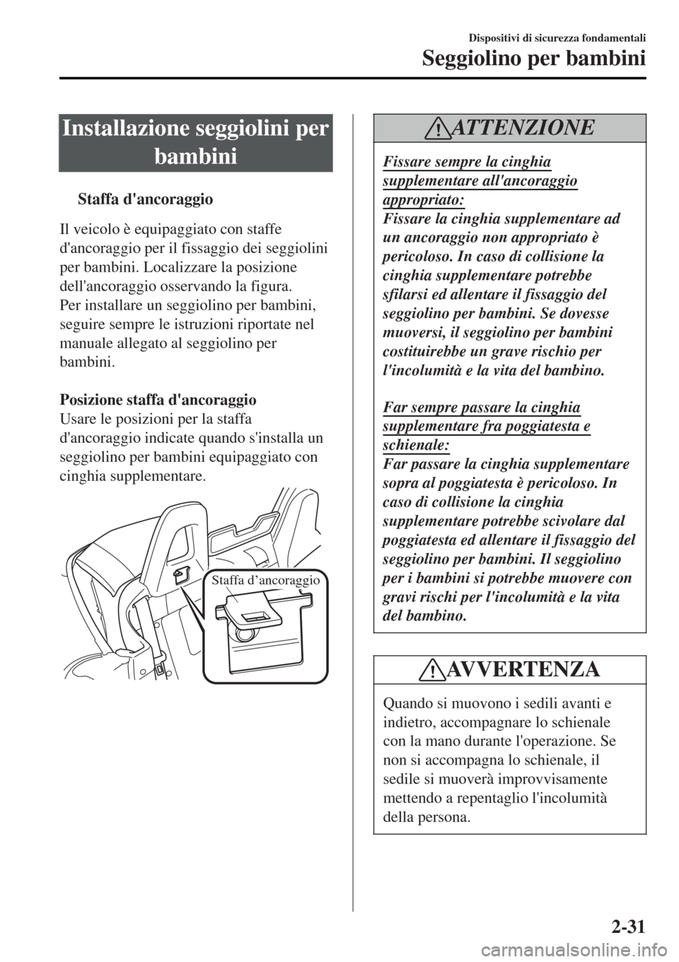 MAZDA MODEL MX-5 2015 Manuale del proprietario (in Italian) Installazione seggiolini per
bambini
tStaffa dancoraggio
Il veicolo è equipaggiato con staffe
dancoraggio per il fissaggio dei seggiolini
per bambini. Localizzare la posizione
dellancoraggio osser MAZDA MODEL MX-5 2015 Manuale del proprietario (in Italian) Installazione seggiolini per
bambini
tStaffa dancoraggio
Il veicolo è equipaggiato con staffe
dancoraggio per il fissaggio dei seggiolini
per bambini. Localizzare la posizione
dellancoraggio osser
