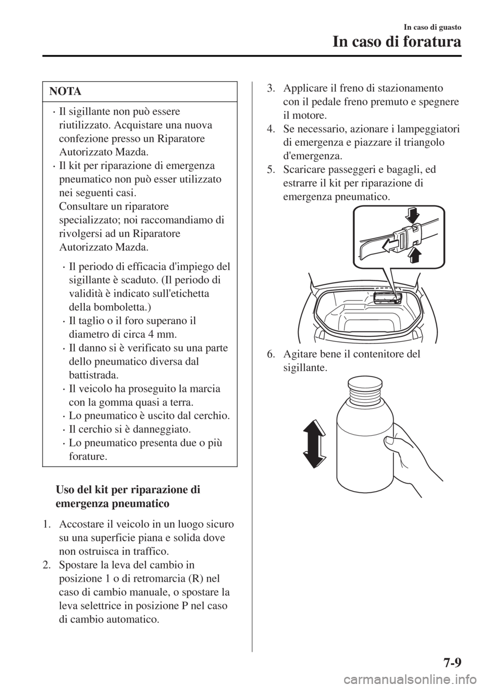 MAZDA MODEL MX-5 2015 Manuale del proprietario (in Italian) NOTA
•Il sigillante non può essere
riutilizzato. Acquistare una nuova
confezione presso un Riparatore
Autorizzato Mazda.
•Il kit per riparazione di emergenza
pneumatico non può esser utilizzato
MAZDA MODEL MX-5 2015 Manuale del proprietario (in Italian) NOTA
•Il sigillante non può essere
riutilizzato. Acquistare una nuova
confezione presso un Riparatore
Autorizzato Mazda.
•Il kit per riparazione di emergenza
pneumatico non può esser utilizzato