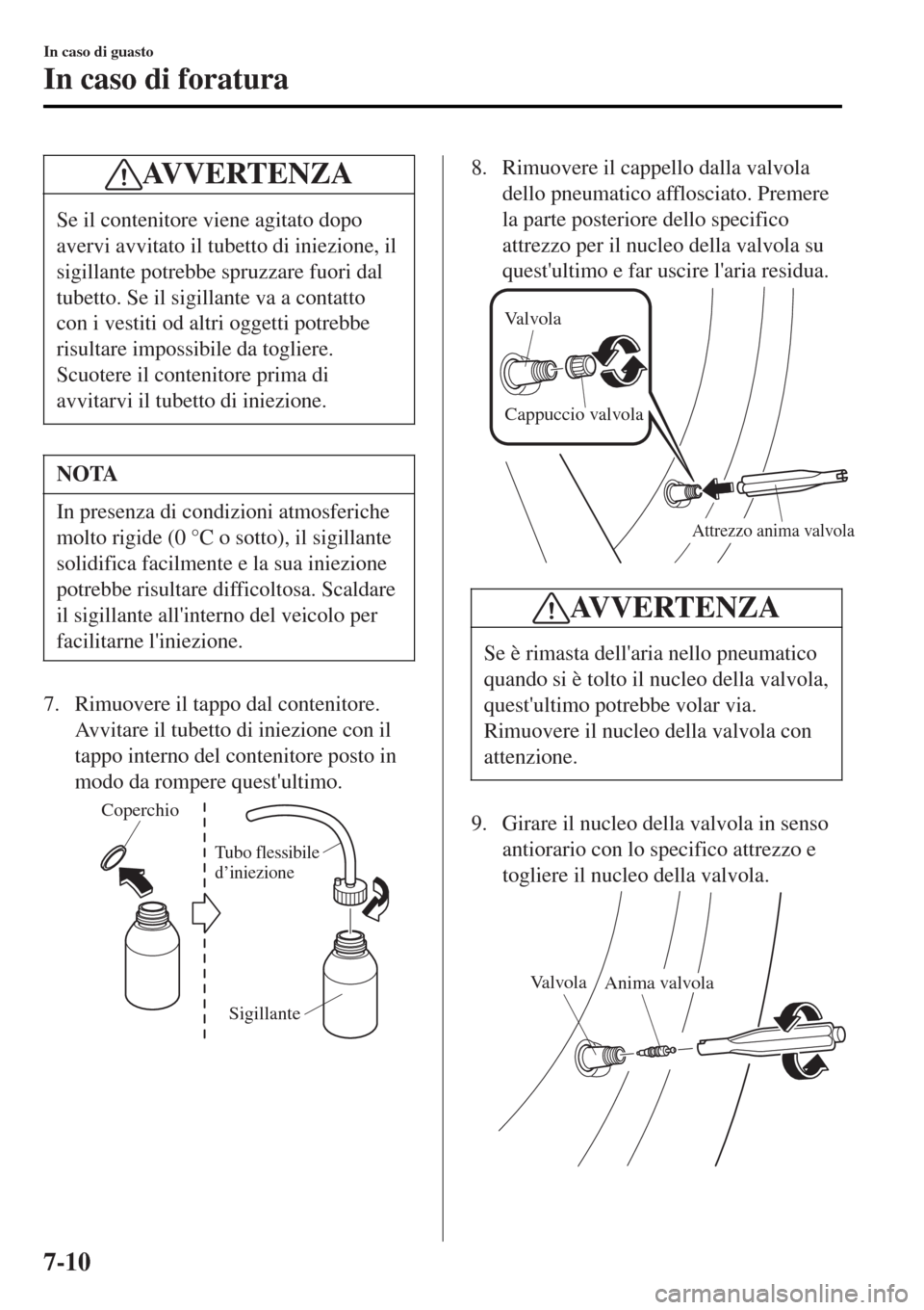 MAZDA MODEL MX-5 2015 Manuale del proprietario (in Italian) AVVERTENZA
Se il contenitore viene agitato dopo
avervi avvitato il tubetto di iniezione, il
sigillante potrebbe spruzzare fuori dal
tubetto. Se il sigillante va a contatto
con i vestiti od altri ogget MAZDA MODEL MX-5 2015 Manuale del proprietario (in Italian) AVVERTENZA
Se il contenitore viene agitato dopo
avervi avvitato il tubetto di iniezione, il
sigillante potrebbe spruzzare fuori dal
tubetto. Se il sigillante va a contatto
con i vestiti od altri ogget