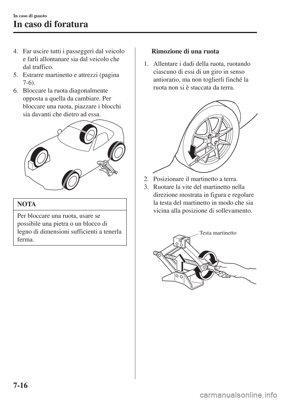MAZDA MODEL MX-5 2015 Manuale del proprietario (in Italian) 4. Far uscire tutti i passeggeri dal veicolo
e farli allontanare sia dal veicolo che
dal traffico.
5. Estrarre martinetto e attrezzi (pagina
7-6).
6. Bloccare la ruota diagonalmente
opposta a quella d MAZDA MODEL MX-5 2015 Manuale del proprietario (in Italian) 4. Far uscire tutti i passeggeri dal veicolo
e farli allontanare sia dal veicolo che
dal traffico.
5. Estrarre martinetto e attrezzi (pagina
7-6).
6. Bloccare la ruota diagonalmente
opposta a quella d