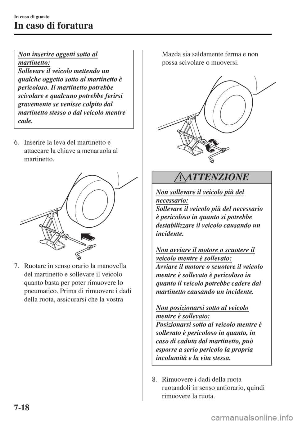 MAZDA MODEL MX-5 2015 Manuale del proprietario (in Italian) Non inserire oggetti sotto al
martinetto:
Sollevare il veicolo mettendo un
qualche oggetto sotto al martinetto è
pericoloso. Il martinetto potrebbe
scivolare e qualcuno potrebbe ferirsi
gravemente se MAZDA MODEL MX-5 2015 Manuale del proprietario (in Italian) Non inserire oggetti sotto al
martinetto:
Sollevare il veicolo mettendo un
qualche oggetto sotto al martinetto è
pericoloso. Il martinetto potrebbe
scivolare e qualcuno potrebbe ferirsi
gravemente se