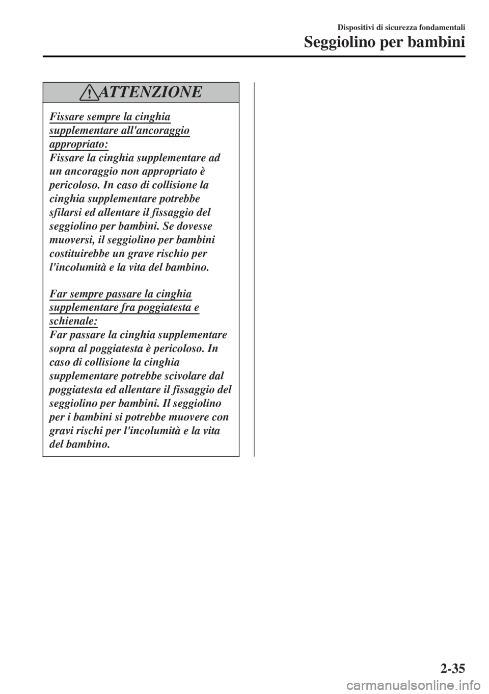 MAZDA MODEL MX-5 2015 Manuale del proprietario (in Italian) AT T E N Z I O N E
Fissare sempre la cinghia
supplementare allancoraggio
appropriato:
Fissare la cinghia supplementare ad
un ancoraggio non appropriato è
pericoloso. In caso di collisione la
cinghia MAZDA MODEL MX-5 2015 Manuale del proprietario (in Italian) AT T E N Z I O N E
Fissare sempre la cinghia
supplementare allancoraggio
appropriato:
Fissare la cinghia supplementare ad
un ancoraggio non appropriato è
pericoloso. In caso di collisione la
cinghia