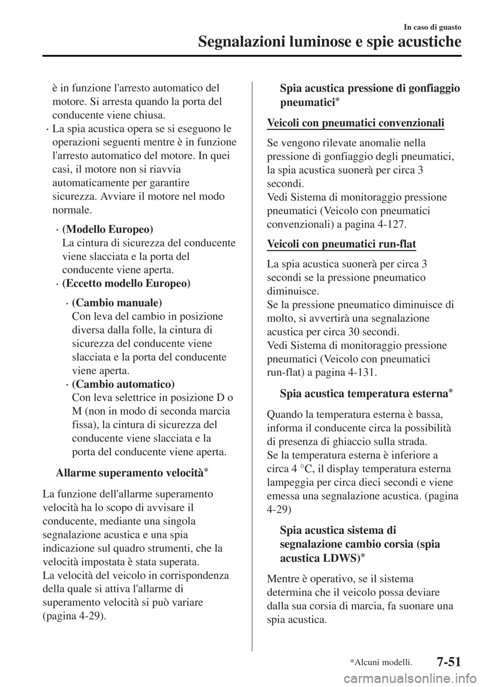 MAZDA MODEL MX-5 2015 Manuale del proprietario (in Italian) è in funzione larresto automatico del
motore. Si arresta quando la porta del
conducente viene chiusa.
•La spia acustica opera se si eseguono le
operazioni seguenti mentre è in funzione
larresto MAZDA MODEL MX-5 2015 Manuale del proprietario (in Italian) è in funzione larresto automatico del
motore. Si arresta quando la porta del
conducente viene chiusa.
•La spia acustica opera se si eseguono le
operazioni seguenti mentre è in funzione
larresto