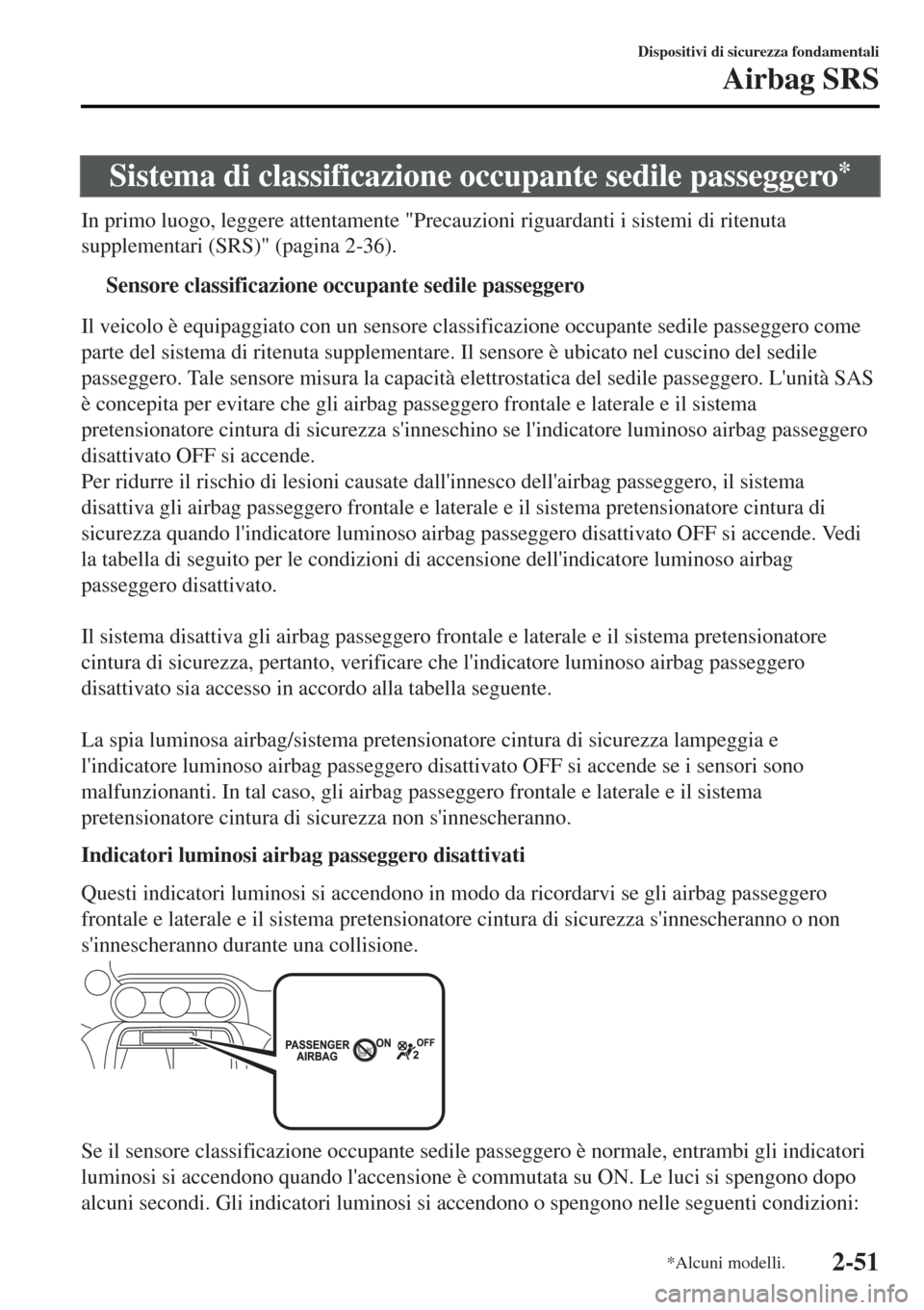 MAZDA MODEL MX-5 2015  Manuale del proprietario (in Italian) Sistema di classificazione occupante sedile passeggero*
In primo luogo, leggere attentamente "Precauzioni riguardanti i sistemi di ritenuta
supplementari (SRS)" (pagina 2-36).
tSensore classificazione