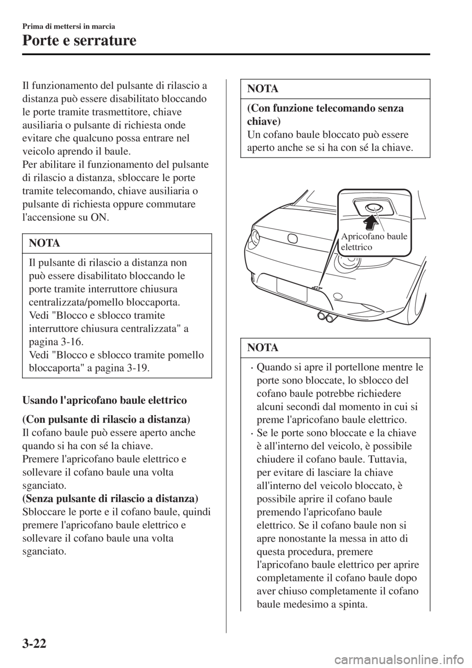 MAZDA MODEL MX-5 2015 Manuale del proprietario (in Italian) Il funzionamento del pulsante di rilascio a
distanza può essere disabilitato bloccando
le porte tramite trasmettitore, chiave
ausiliaria o pulsante di richiesta onde
evitare che qualcuno possa entrar MAZDA MODEL MX-5 2015 Manuale del proprietario (in Italian) Il funzionamento del pulsante di rilascio a
distanza può essere disabilitato bloccando
le porte tramite trasmettitore, chiave
ausiliaria o pulsante di richiesta onde
evitare che qualcuno possa entrar