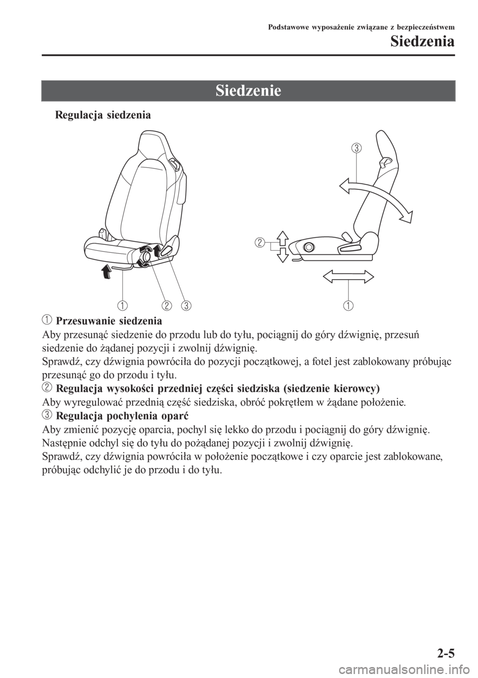 MAZDA MODEL MX-5 2015  Instrukcja Obsługi (in Polish) Siedzenie
tRegulacja siedzenia
 Przesuwanie siedzenia
Aby przesunąć siedzenie do przodu lub do tyłu, pociągnij do góry dźwignię, przesuń
siedzenie do żądanej pozycji i zwolnij dźwignię.
Sp