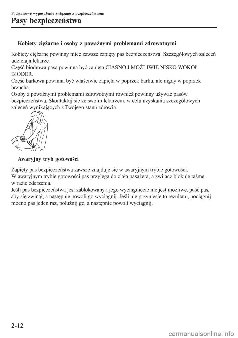 MAZDA MODEL MX-5 2015  Instrukcja Obsługi (in Polish) tKobiety ciężarne i osoby z poważnymi problemami zdrowotnymi
Kobiety ciężarne powinny mieć zawsze zapięty pas bezpieczeństwa. Szczegółowych zaleceń
udzielają lekarze.
Część biodrowa pas
