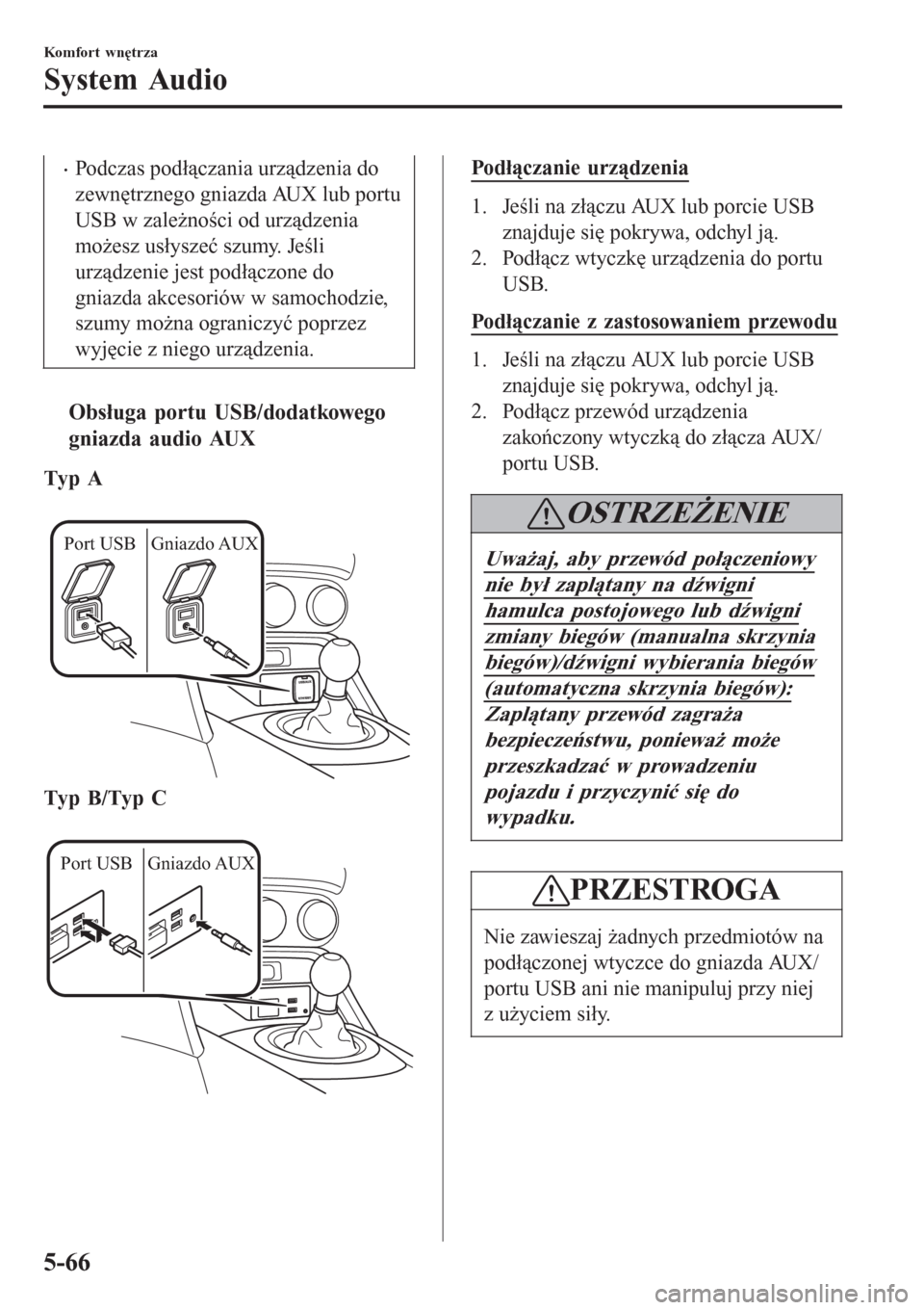 MAZDA MODEL MX-5 2015  Instrukcja Obsługi (in Polish) •Podczas podłączania urządzenia do
zewnętrznego gniazda AUX lub portu
USB w zależności od urządzenia
możesz usłyszeć szumy. Jeśli
urządzenie jest podłączone do
gniazda akcesoriów w sa